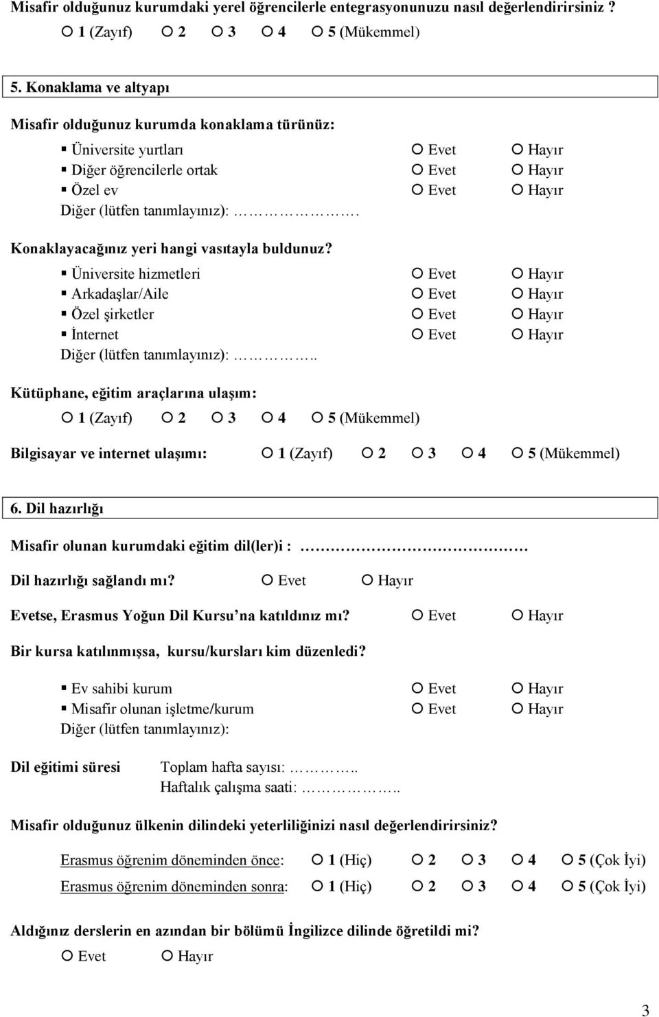 Üniversite hizmetleri Arkadaşlar/Aile Özel şirketler İnternet Diğer (lütfen tanımlayınız):.. Kütüphane, eğitim araçlarına ulaşım: Bilgisayar ve internet ulaşımı: 6.