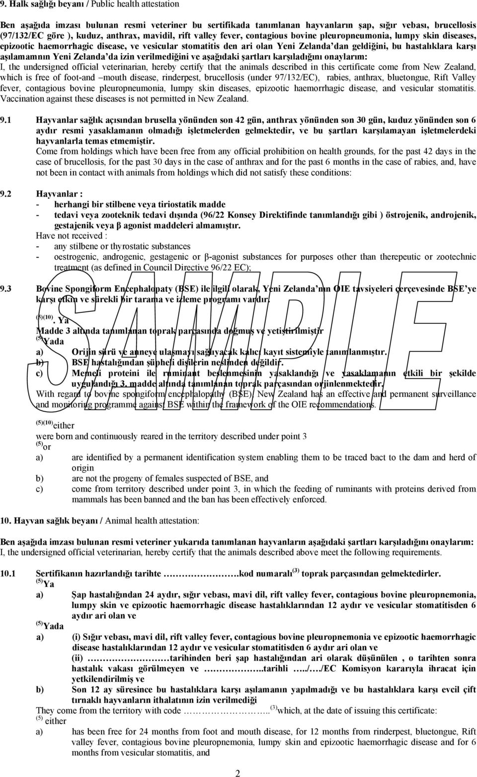 karşı aşılamamnın Yeni Zelanda da izin verilmediğini ve aşağıdaki şartları karşıladığını onaylarım: I, the undersigned official veterinarian, hereby certify that the animals described in this