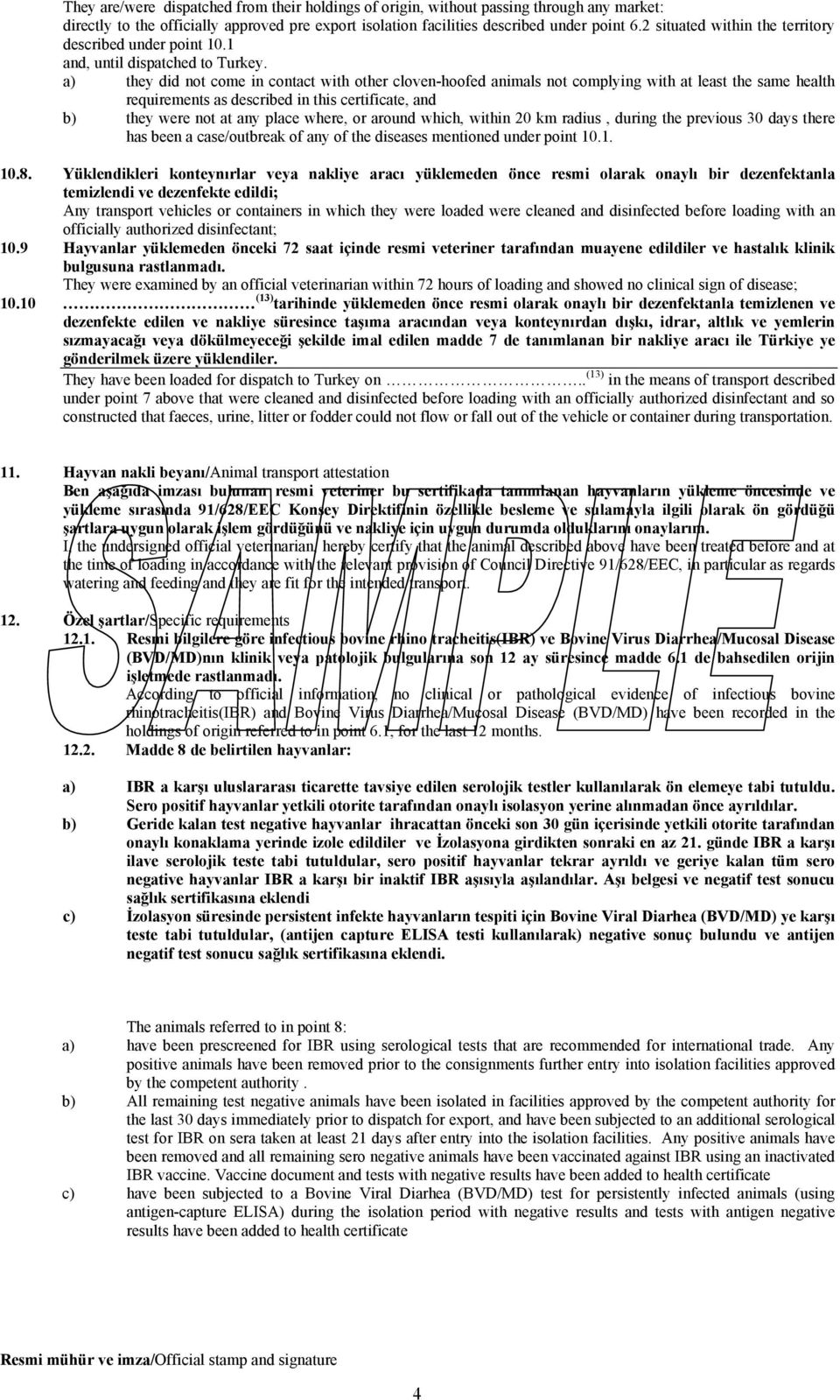 a) they did not come in contact with other cloven-hoofed animals not complying with at least the same health requirements as described in this certificate, and b) they were not at any place where, or