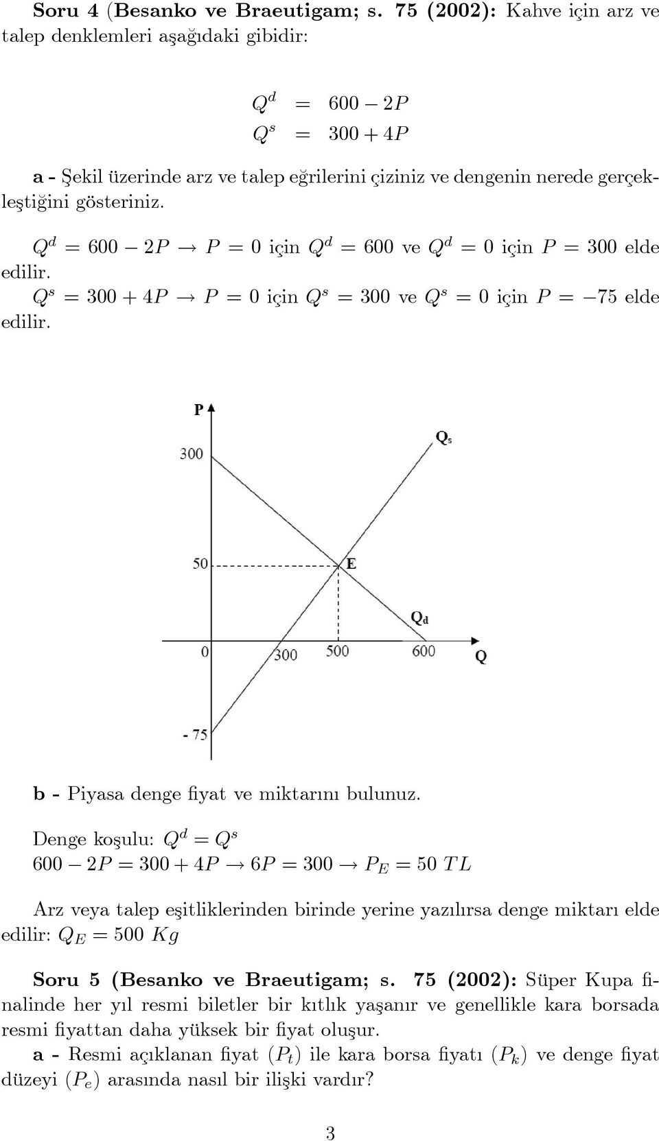 Q d = 600 2P! P = 0 için Q d = 600 ve Q d = 0 için P = 300 elde edilir. Q s = 300 + 4P! P = 0 için Q s = 300 ve Q s = 0 için P = 75 elde edilir. b - Piyasa denge yat ve miktar n bulunuz.
