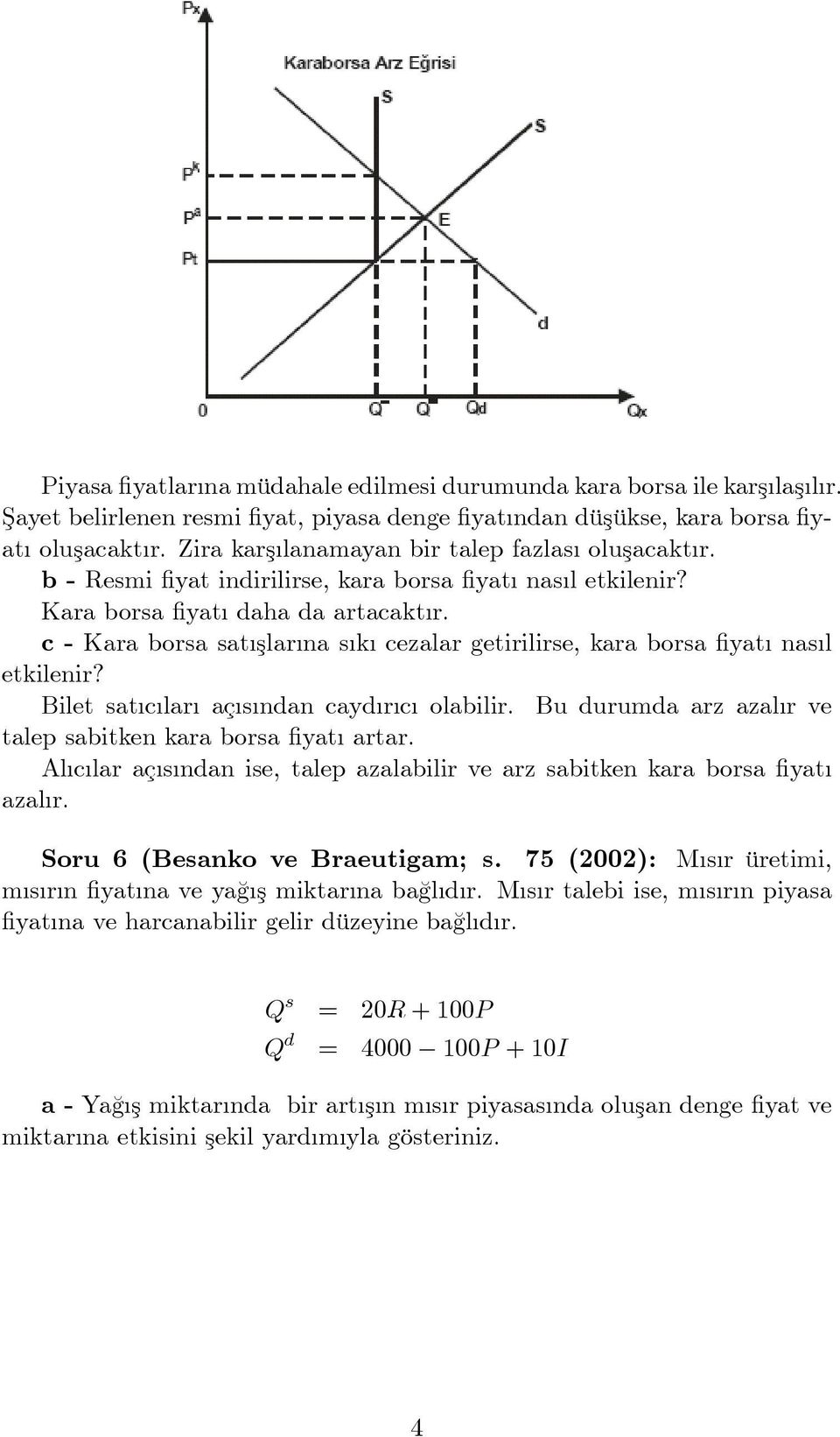 c - Kara borsa sat şlar na s k cezalar getirilirse, kara borsa yat nas l etkilenir? Bilet sat c lar aç s ndan cayd r c olabilir. Bu durumda arz azal r ve talep sabitken kara borsa yat artar.