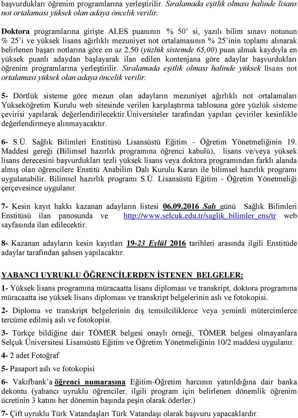 az 2.50 (yüzlük sistemde 65,00) puan almak kaydıyla en yüksek puanlı adaydan başlayarak ilan edilen kontenjana göre adaylar başvurdukları öğrenim programlarına yerleştirilir.