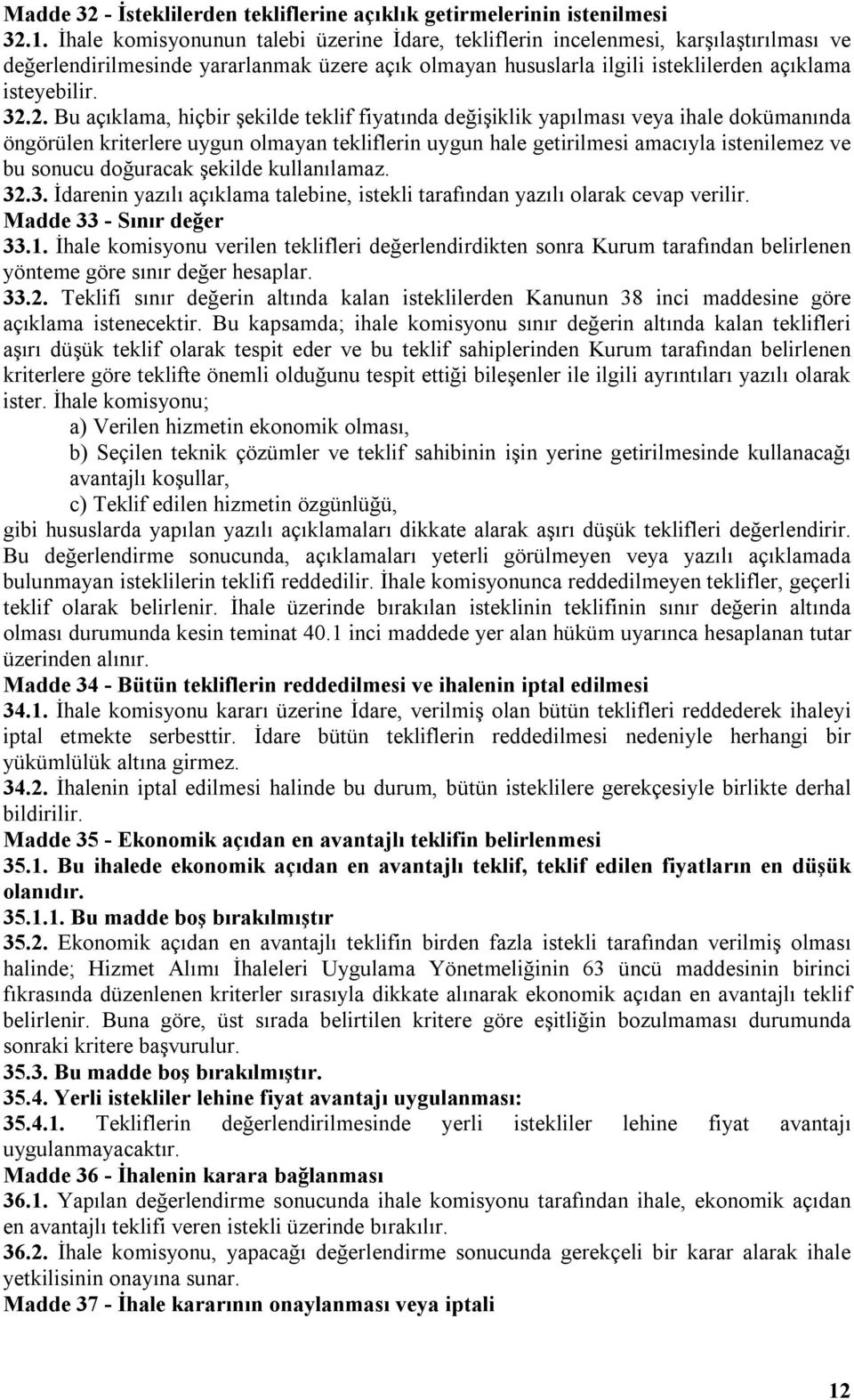 2. Bu açıklama, hiçbir şekilde teklif fiyatında değişiklik yapılması veya ihale dokümanında öngörülen kriterlere uygun olmayan tekliflerin uygun hale getirilmesi amacıyla istenilemez ve bu sonucu