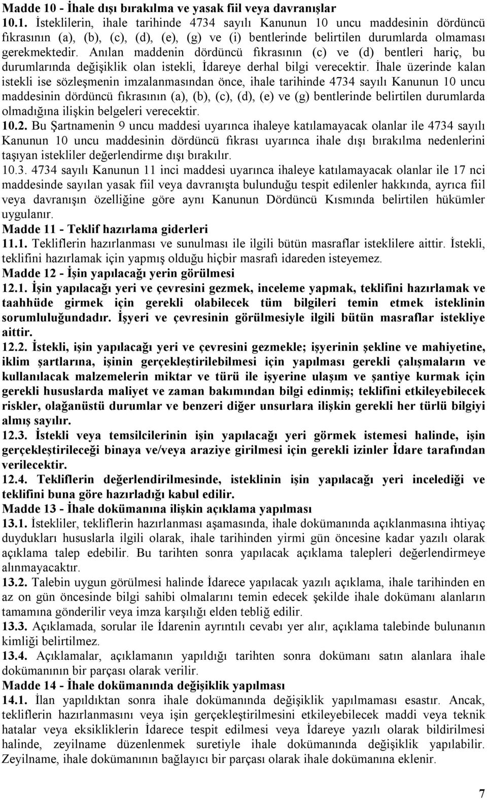 İhale üzerinde kalan istekli ise sözleşmenin imzalanmasından önce, ihale tarihinde 4734 sayılı Kanunun 10 uncu maddesinin dördüncü fıkrasının (a), (b), (c), (d), (e) ve (g) bentlerinde belirtilen