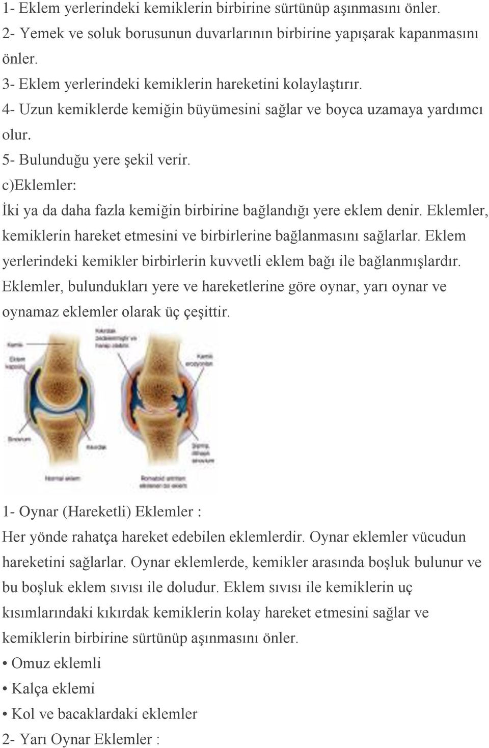 c)eklemler: İki ya da daha fazla kemiğin birbirine bağlandığı yere eklem denir. Eklemler, kemiklerin hareket etmesini ve birbirlerine bağlanmasını sağlarlar.