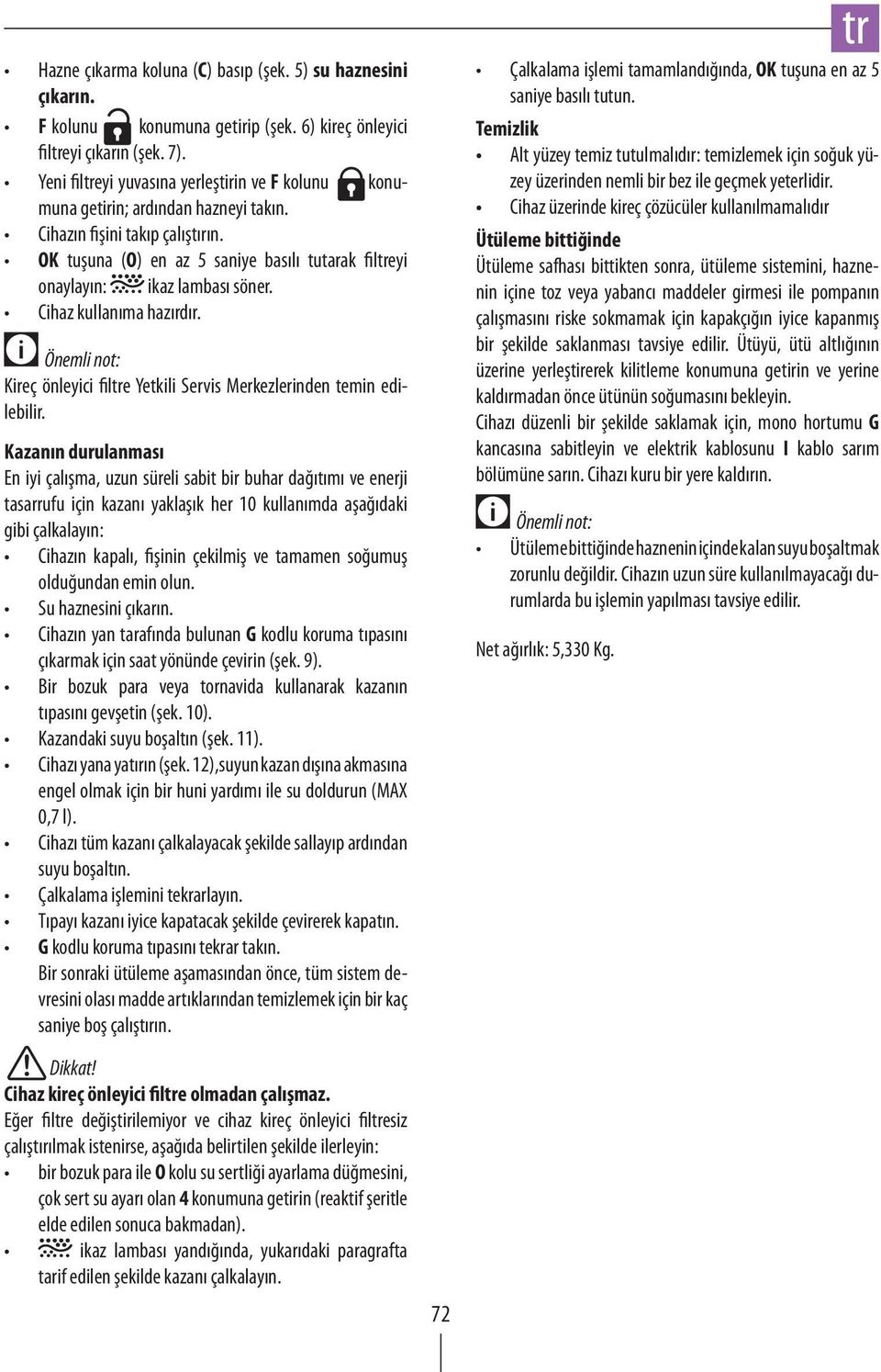 OK tuşuna (O) en az 5 saniye basılı tutarak fileyi onaylayın: ikaz lambası söner. Cihaz kullanıma hazırdır. Kireç önleyici file Yetkili Servis Merkezlerinden temin edilebilir.