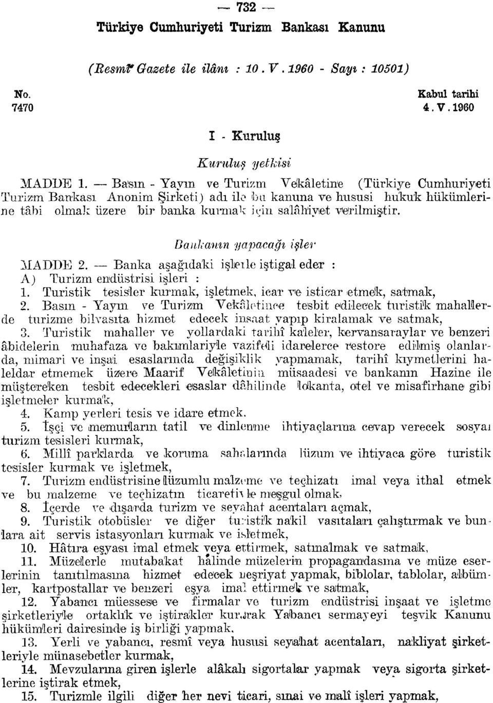 Bankanın yapacağı MADDE 2. Banka aşağıdaki işlıeıle iştigal eder : A) Turizm endüstrisi işleri : 1. Turistik tesisler kurmak, işletmek, icar ve isticar etmek, satmak, 2.