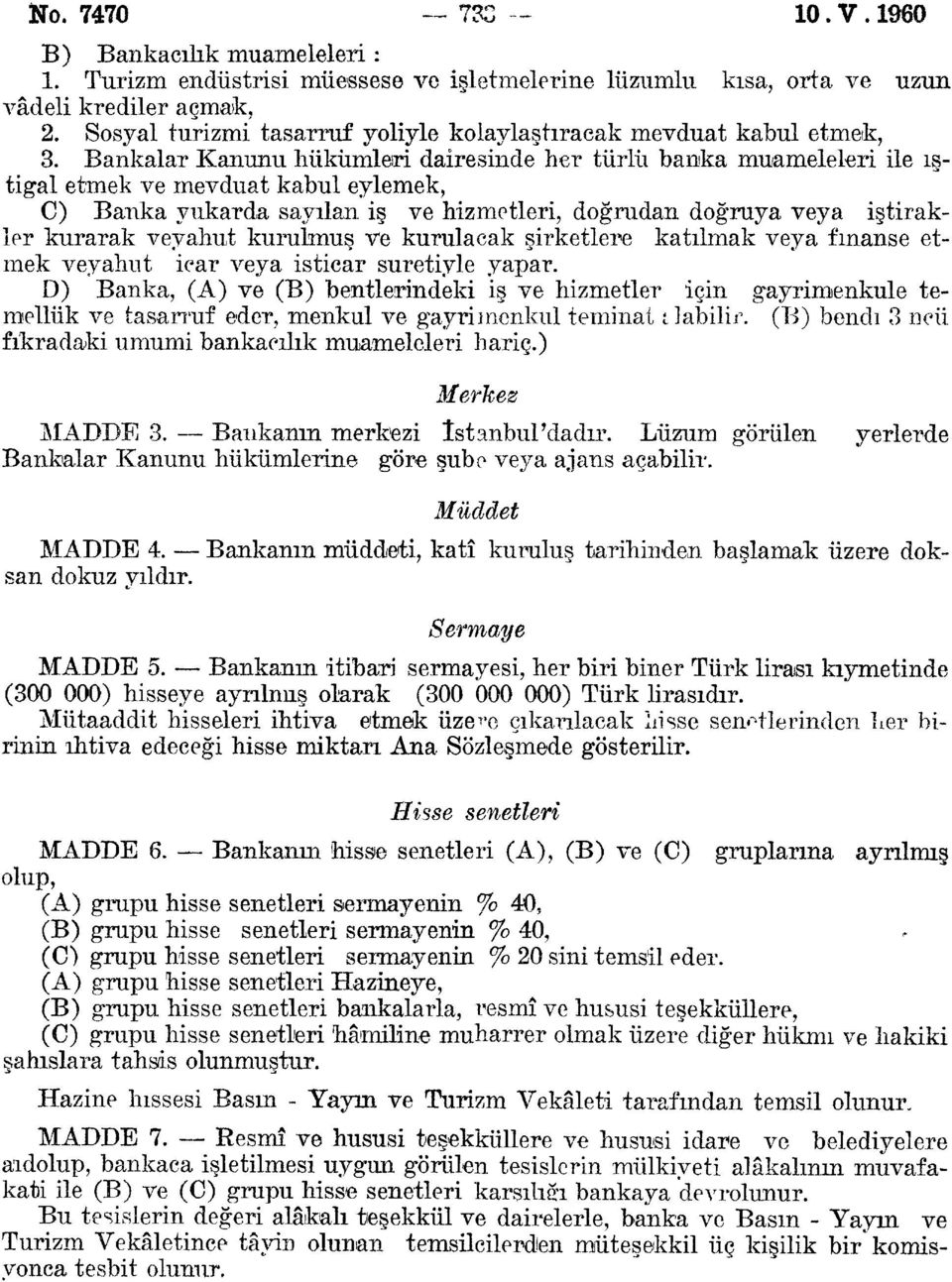 Bankalar Kanunu bükümleri dairesinde her türlü banka muameleleri ile iştigal etmek ve mevduat kabul eylemek, C) Banka yukarda sayılan iş ve hizmetleri, doğrudan doğruya veya iştirakler kurarak