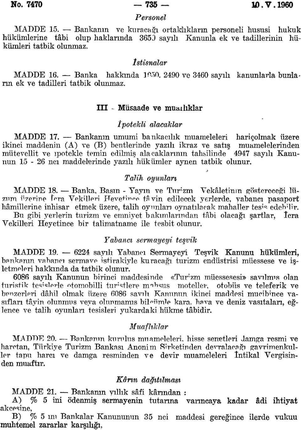 Bankanın umumi bankacılık muameleleri hariçolmak üzere ikinci maddenin (A) ve (B) bentlerinde yazılı ikraz ve satış muamelelerinden mütevellit ve ipotekle temin edilmiş alacaklarının tahsilinde 4947