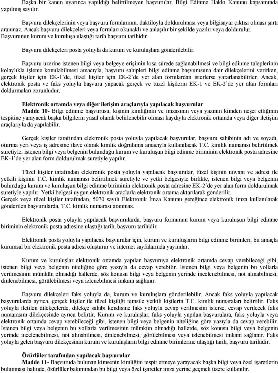 Ancak başvuru dilekçeleri veya formları okunaklı ve anlaşılır bir şekilde yazılır veya doldurulur. Başvurunun kurum ve kuruluşa ulaştığı tarih başvuru tarihidir.