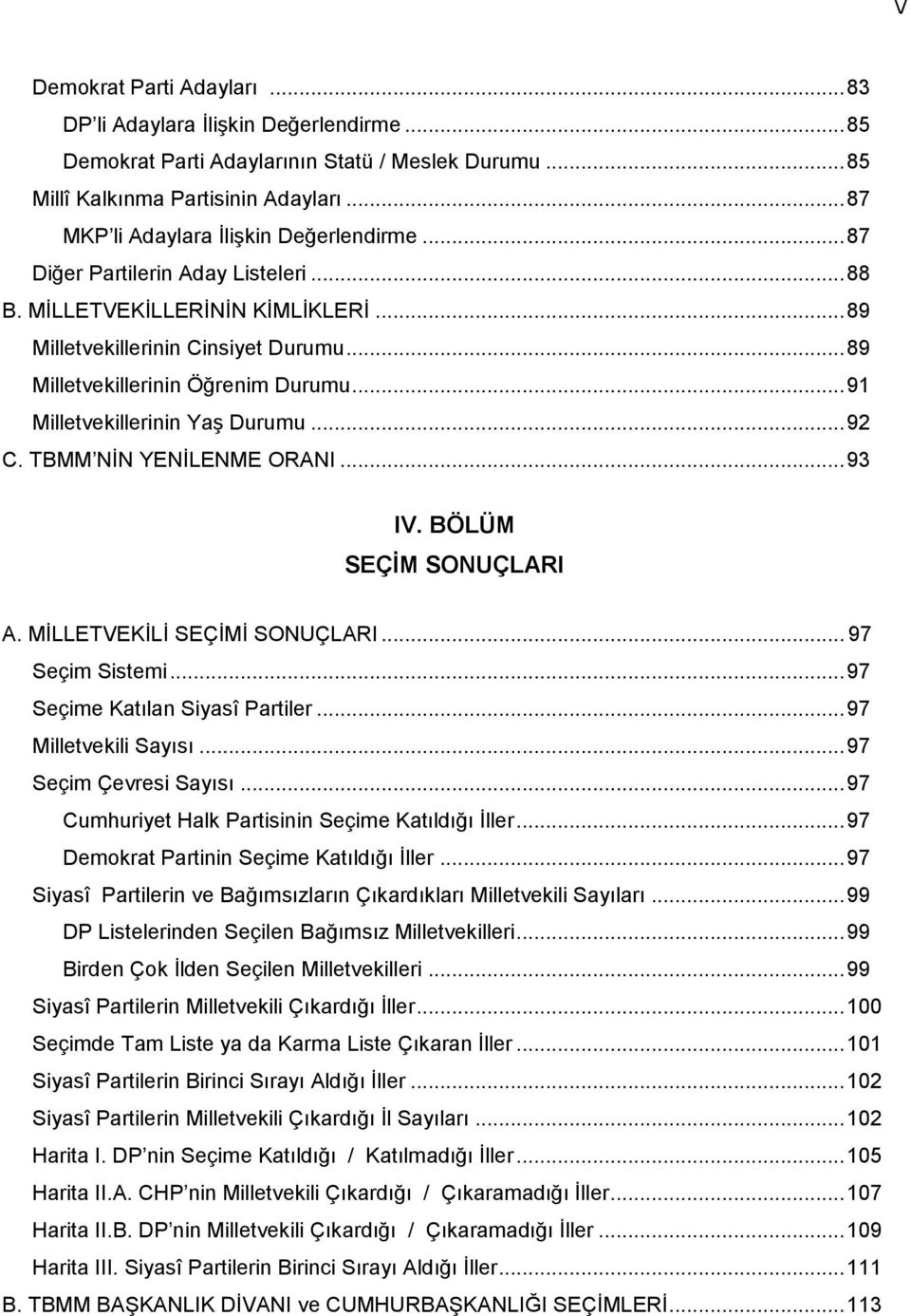 .. 91 Milletvekillerinin Yaş Durumu... 92 C. TBMM NİN YENİLENME ORANI... 93 IV. BÖLÜM SEÇİM SONUÇLARI A. MİLLETVEKİLİ SEÇİMİ SONUÇLARI... 97 Seçim Sistemi... 97 Seçime Katılan Siyasî Partiler.