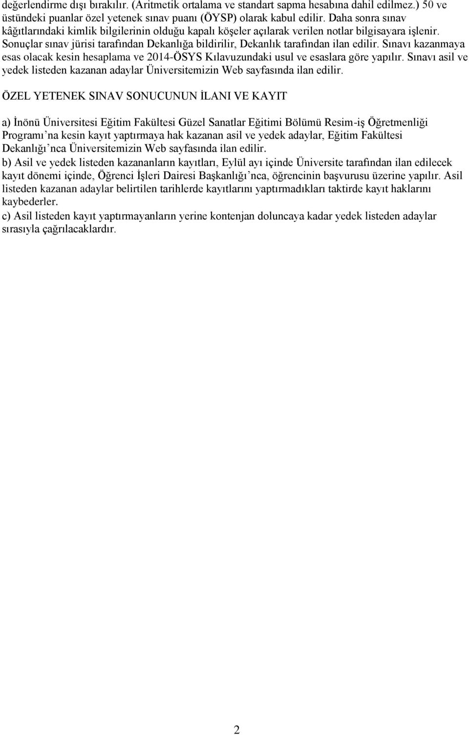 Sonuçlar sınav jürisi tarafından Dekanlığa bildirilir, Dekanlık tarafından ilan edilir. Sınavı kazanmaya esas olacak kesin hesaplama ve 2014-ÖSYS Kılavuzundaki usul ve esaslara göre yapılır.