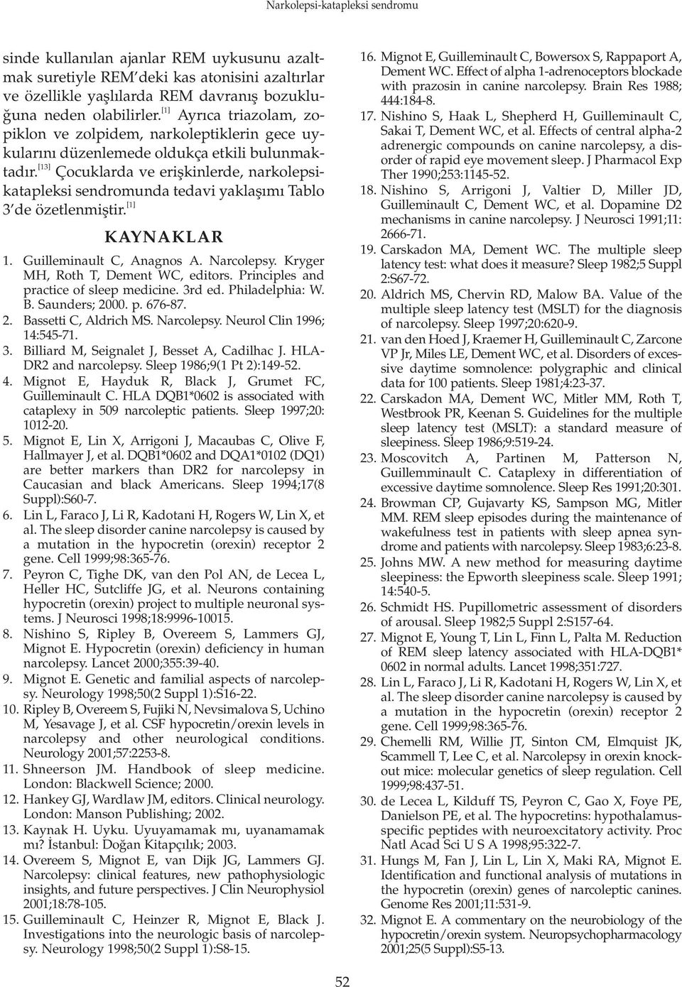 [13] Çocuklarda ve eriflkinlerde, narkolepsikatapleksi sendromunda tedavi yaklafl m Tablo 3 de özetlenmifltir. [1] KAYNAKLAR 1. Guilleminault C, Anagnos A. Narcolepsy.