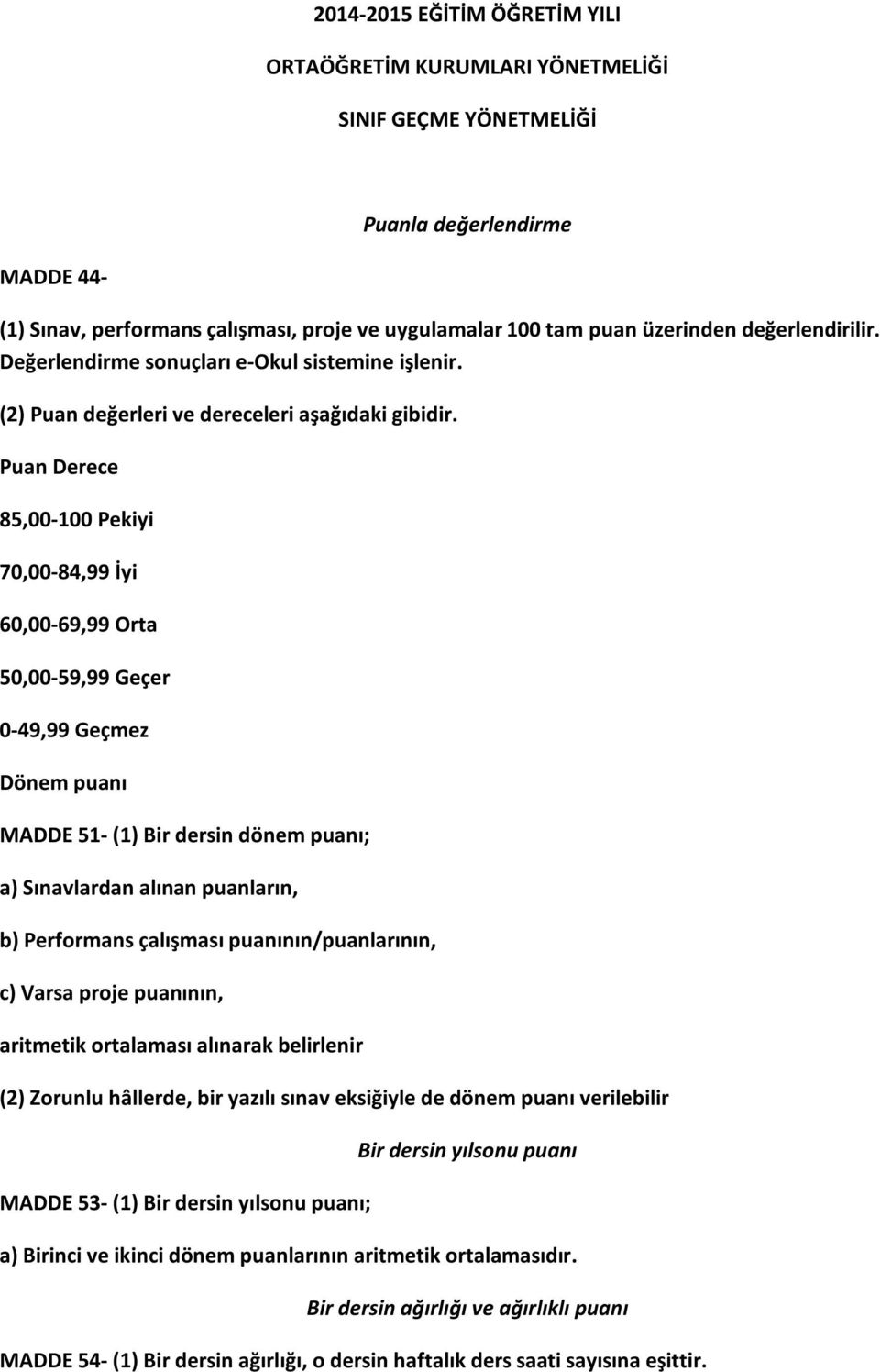 Puan Derece 85,00-100 Pekiyi 70,00-84,99 İyi 60,00-69,99 Orta 50,00-59,99 Geçer 0-49,99 Geçmez Dönem puanı MADDE 51- (1) Bir dersin dönem puanı; a) Sınavlardan alınan puanların, b) Performans