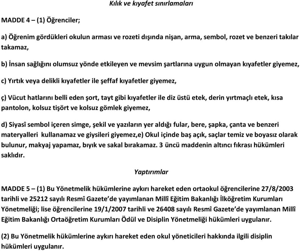 etek, derin yırtmaçlı etek, kısa pantolon, kolsuz tişört ve kolsuz gömlek giyemez, d) Siyasî sembol içeren simge, şekil ve yazıların yer aldığı fular, bere, şapka, çanta ve benzeri materyalleri