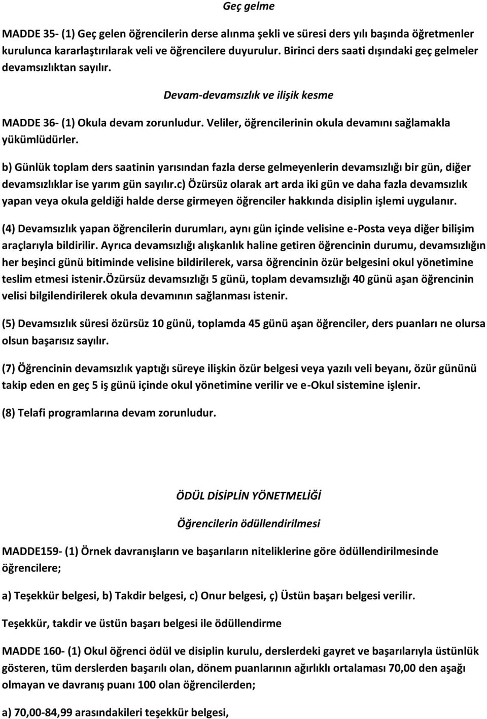 Veliler, öğrencilerinin okula devamını sağlamakla yükümlüdürler. b) Günlük toplam ders saatinin yarısından fazla derse gelmeyenlerin devamsızlığı bir gün, diğer devamsızlıklar ise yarım gün sayılır.