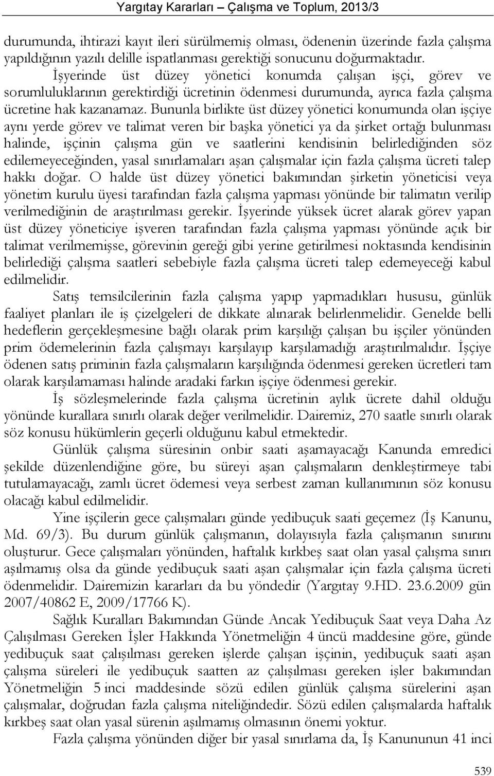 Bununla birlikte üst düzey yönetici konumunda olan işçiye aynı yerde görev ve talimat veren bir başka yönetici ya da şirket ortağı bulunması halinde, işçinin çalışma gün ve saatlerini kendisinin