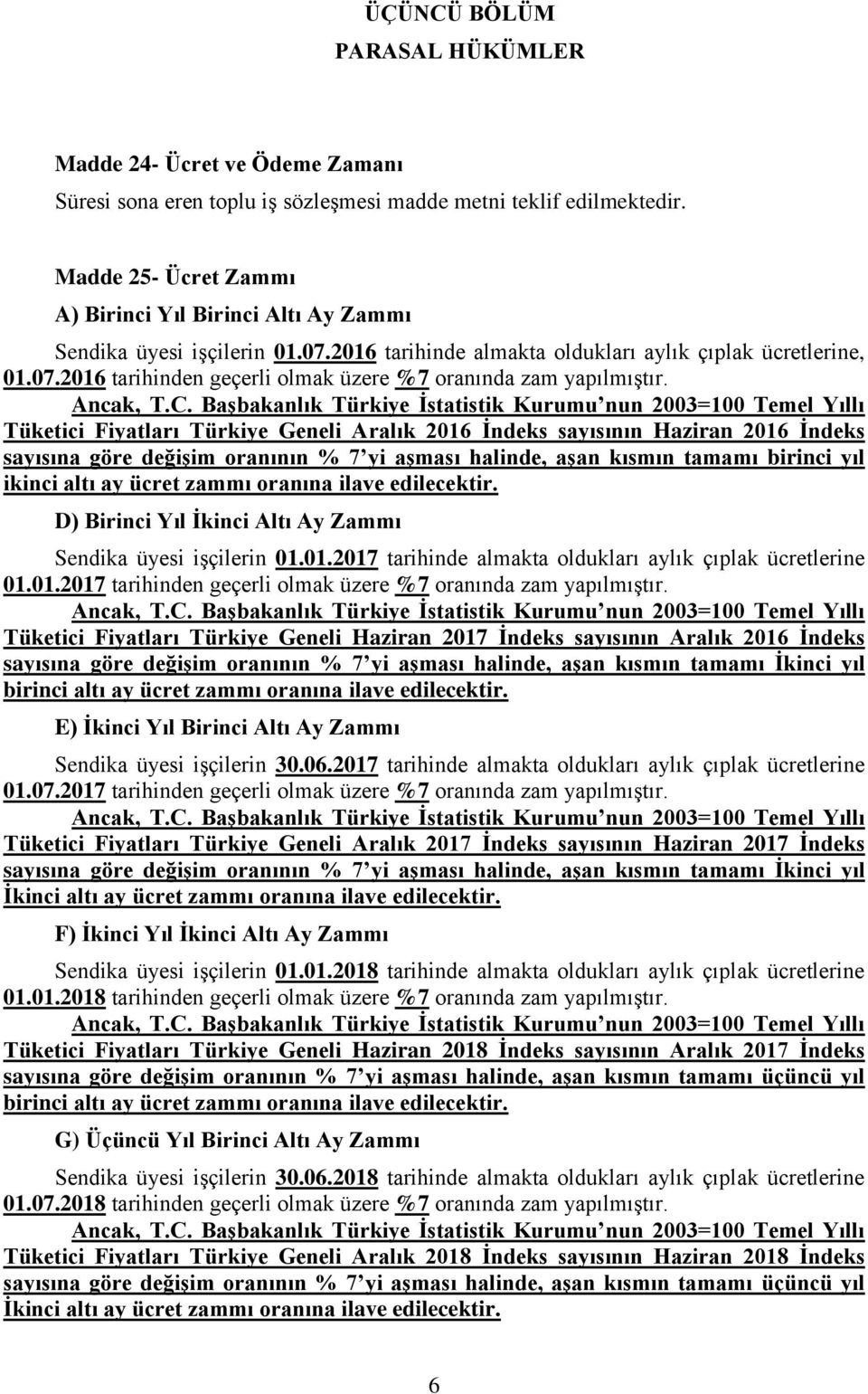 Tüketici Fiyatları Türkiye Geneli Aralık 2016 İndeks sayısının Haziran 2016 İndeks sayısına göre değişim oranının % 7 yi aşması halinde, aşan kısmın tamamı birinci yıl ikinci altı ay ücret zammı