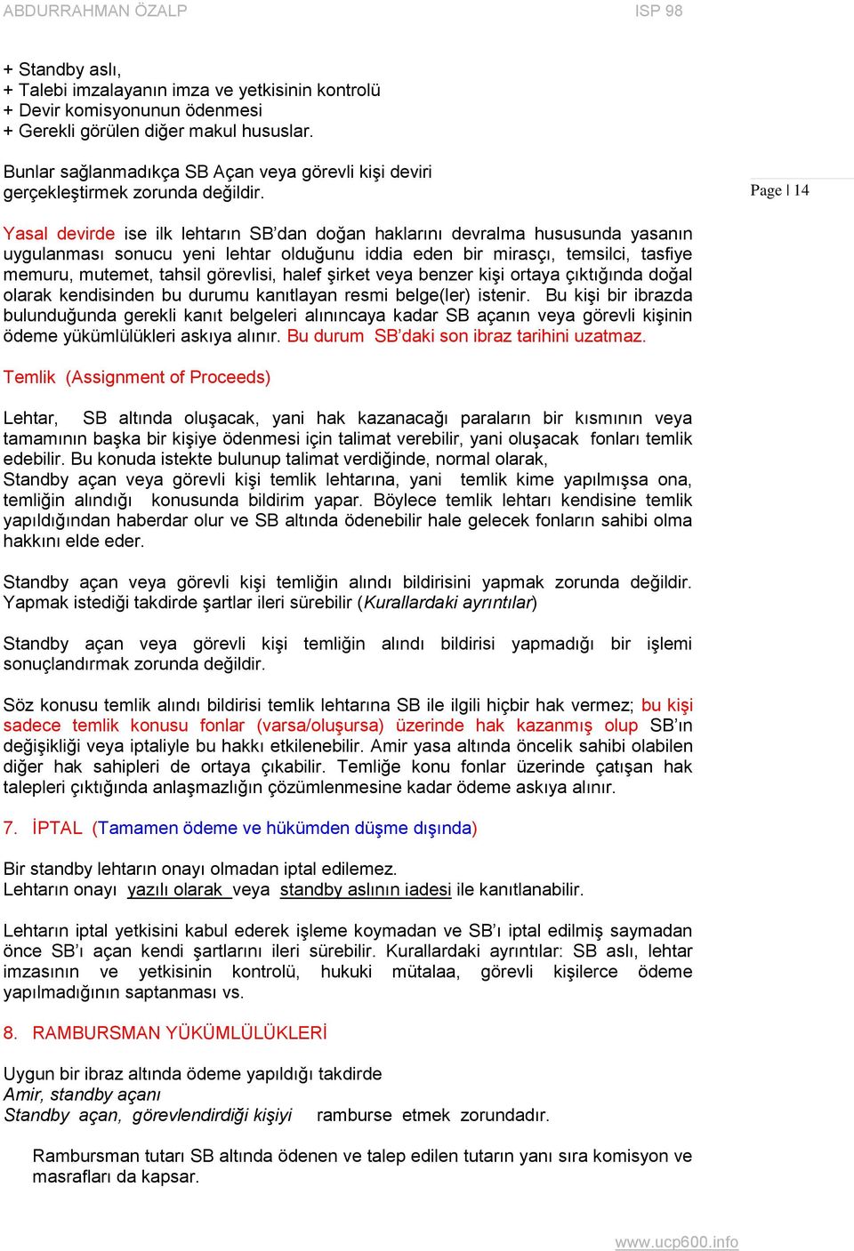 Page 14 Yasal devirde ise ilk lehtarın SB dan doğan haklarını devralma hususunda yasanın uygulanması sonucu yeni lehtar olduğunu iddia eden bir mirasçı, temsilci, tasfiye memuru, mutemet, tahsil