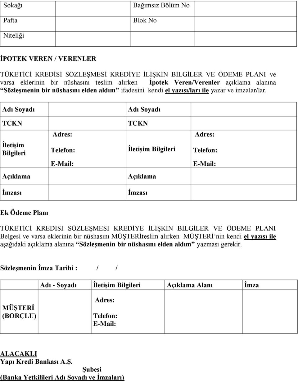 Ek Ödeme Planı TÜKETİCİ KREDİSİ SÖZLEŞMESİ KREDİYE İLİŞKİN BİLGİLER VE ÖDEME PLANI Belgesi ve varsa eklerinin bir nüshasını MÜŞTERİteslim alırken MÜŞTERİ nin kendi el yazısı ile