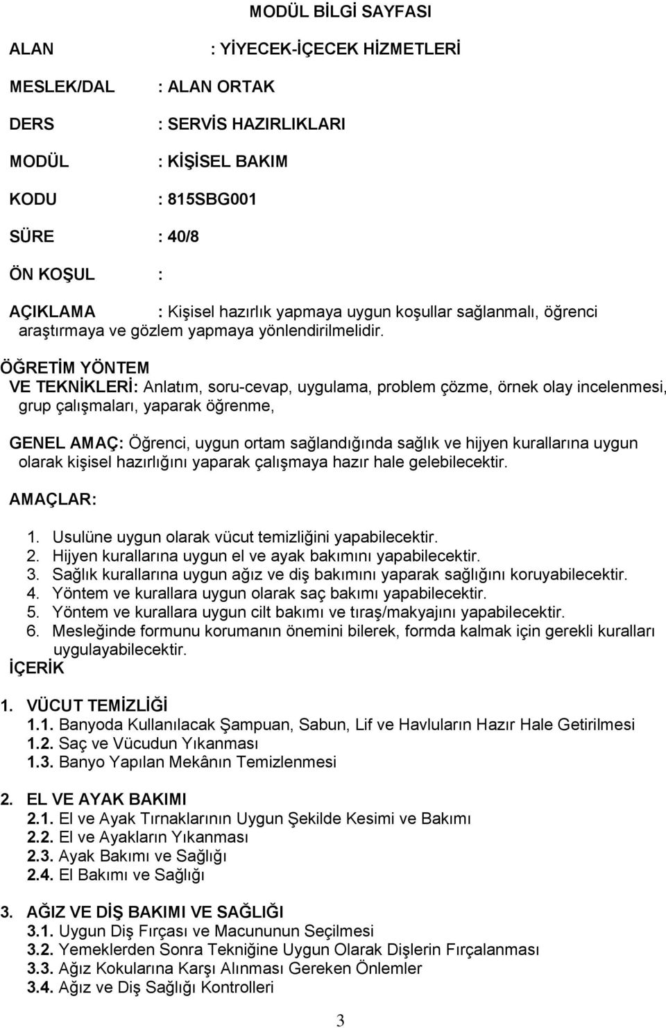 ÖĞRETİM YÖNTEM VE TEKNİKLERİ: Anlatım, soru-cevap, uygulama, problem çözme, örnek olay incelenmesi, grup çalışmaları, yaparak öğrenme, GENEL AMAÇ: Öğrenci, uygun ortam sağlandığında sağlık ve hijyen