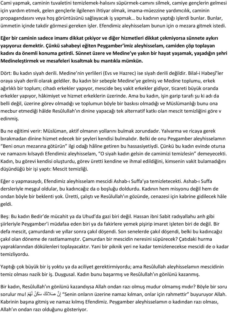 Efendimiz aleyhisselam bunun için o mezara gitmek istedi. Eğer bir caminin sadece imamı dikkat çekiyor ve diğer hizmetleri dikkat çekmiyorsa sünnete aykırı yaşıyoruz demektir.