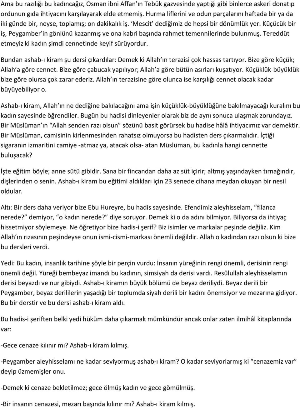 Küçücük bir iş, Peygamber in gönlünü kazanmış ve ona kabri başında rahmet temennilerinde bulunmuş. Tereddüt etmeyiz ki kadın şimdi cennetinde keyif sürüyordur.