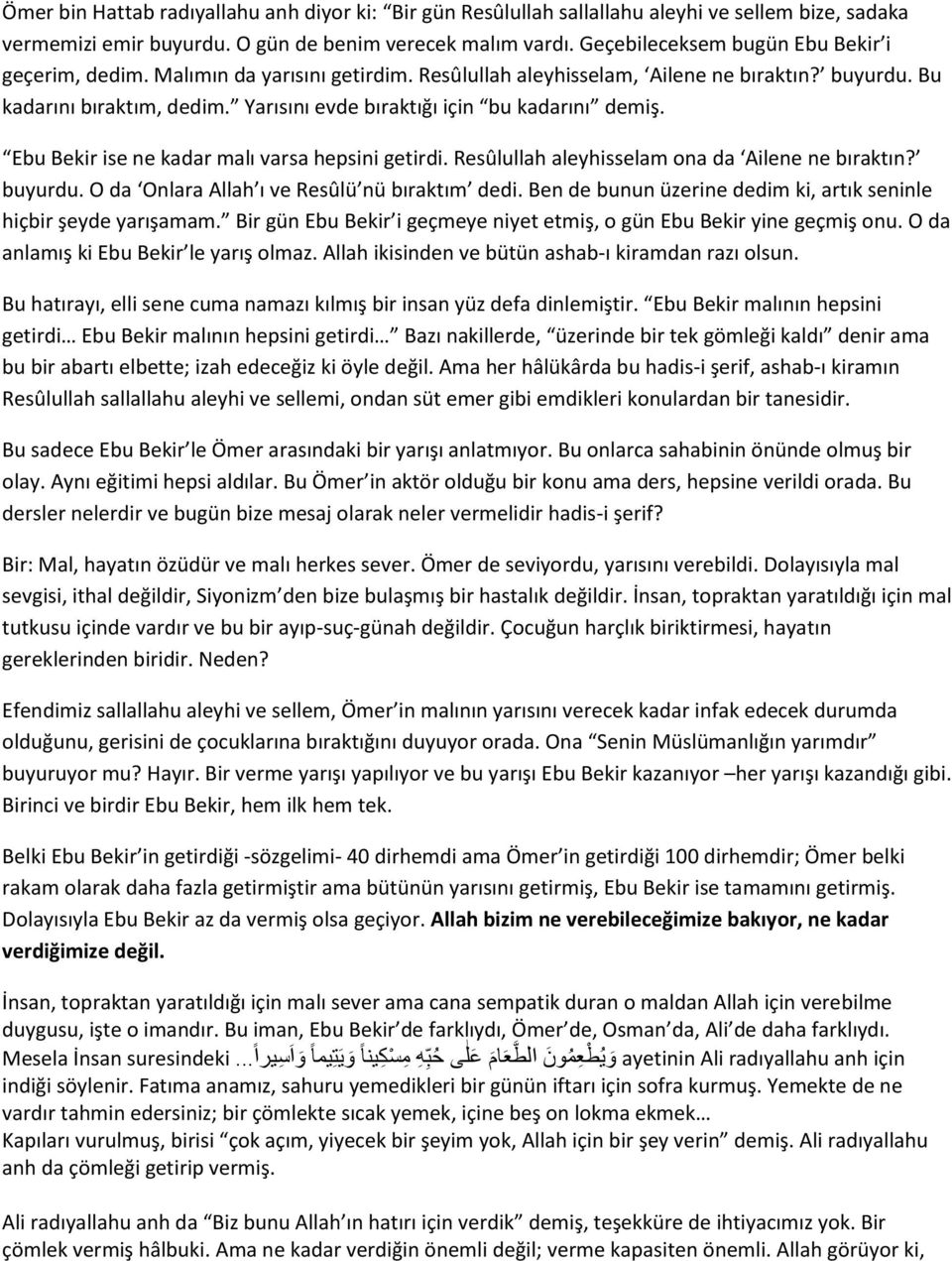 Yarısını evde bıraktığı için bu kadarını demiş. Ebu Bekir ise ne kadar malı varsa hepsini getirdi. Resûlullah aleyhisselam ona da Ailene ne bıraktın? buyurdu.