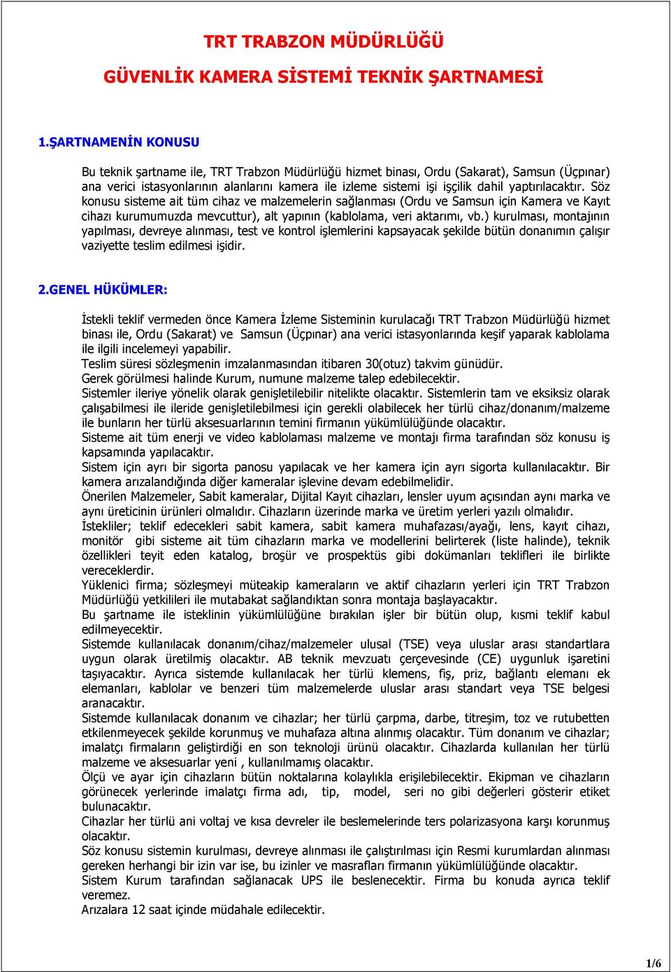 yaptırılacaktır. Söz konusu sisteme ait tüm cihaz ve malzemelerin sağlanması (Ordu ve Samsun için Kamera ve Kayıt cihazı kurumumuzda mevcuttur), alt yapının (kablolama, veri aktarımı, vb.