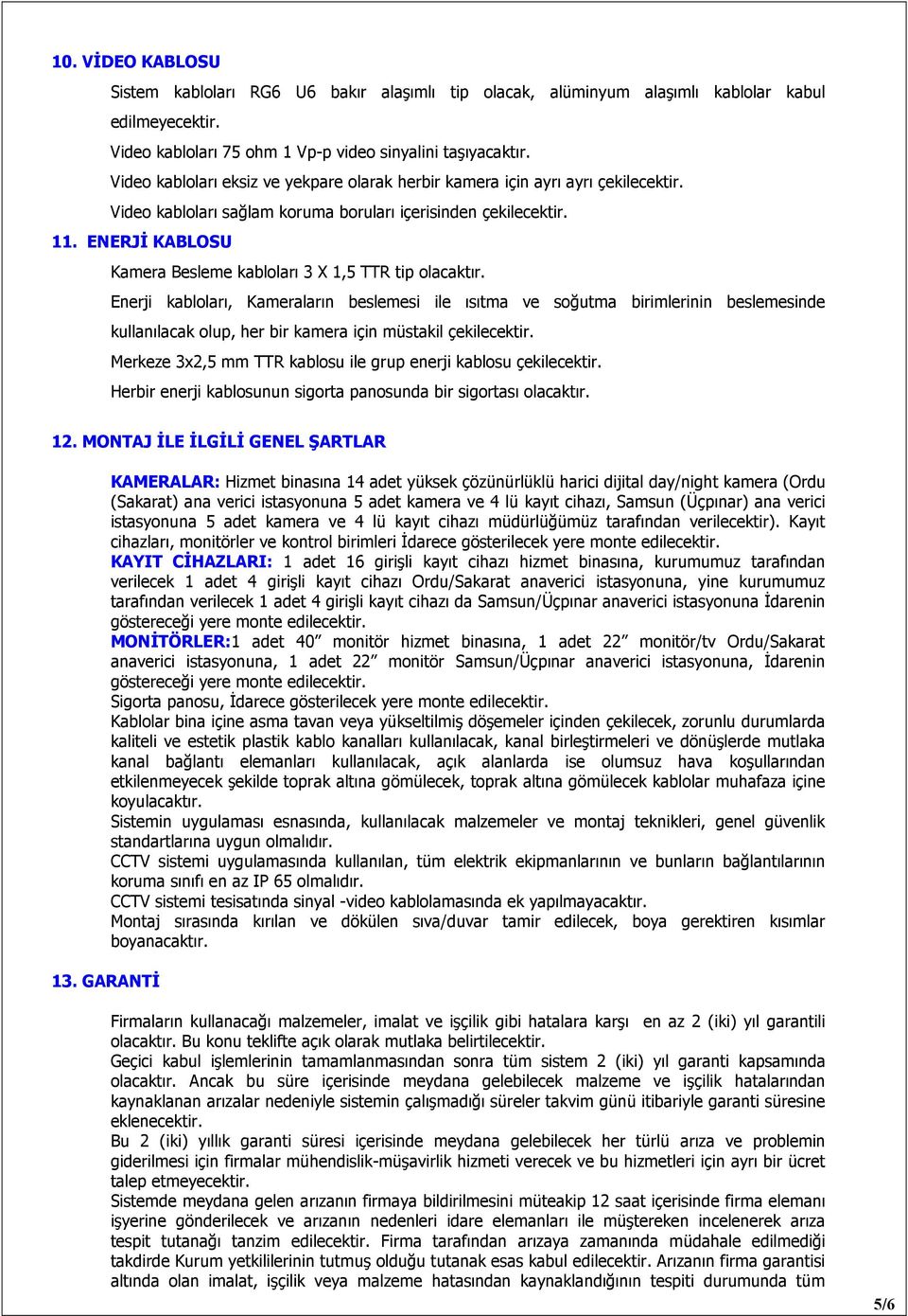 ENERJİ KABLOSU Kamera Besleme kabloları 3 X 1,5 TTR tip olacaktır.