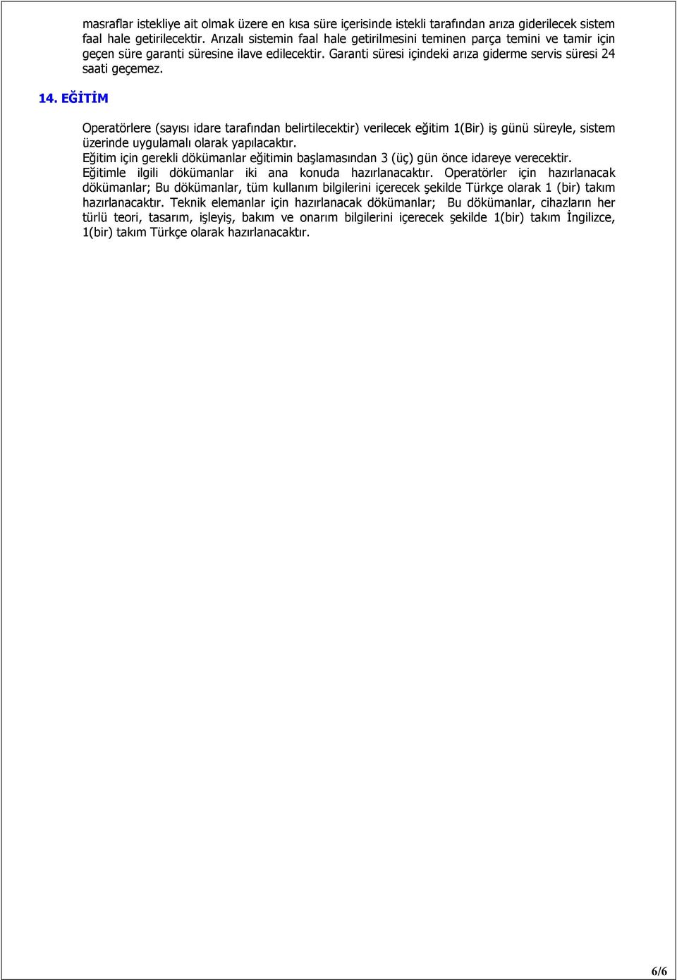 Operatörlere (sayısı idare tarafından belirtilecektir) verilecek eğitim 1(Bir) iş günü süreyle, sistem üzerinde uygulamalı olarak yapılacaktır.