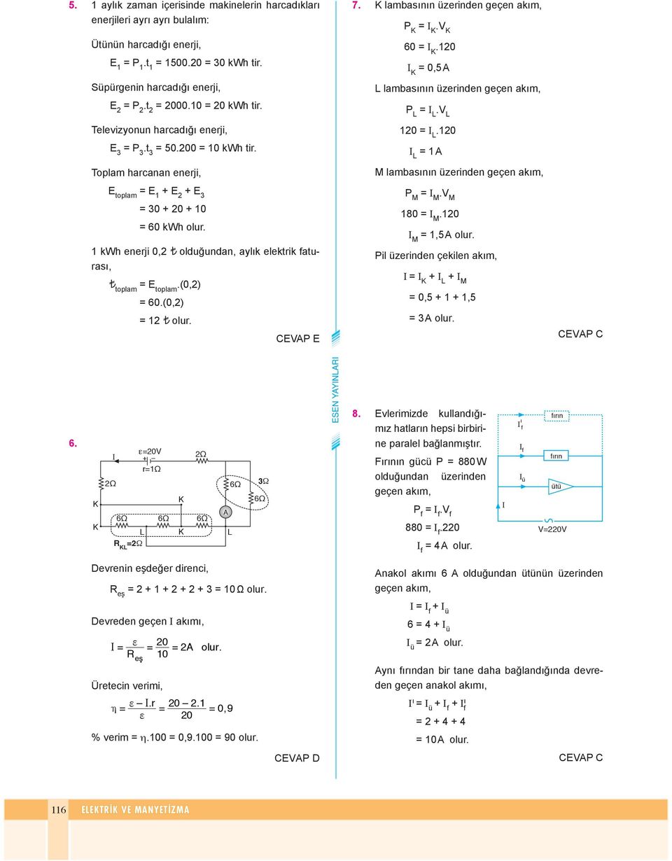 0.0 M lam ba s nn üze n den ge çen akm, P M M. M 80 M.0 M,5 Pl üze n den çe k len akm, + + M 0,5 + +,5 CE P C 6. 0 Ω Ω Ω Ω Ω 8. Evlemzde kullandğmz hatlan heps bbne paalel bağlanmşt.