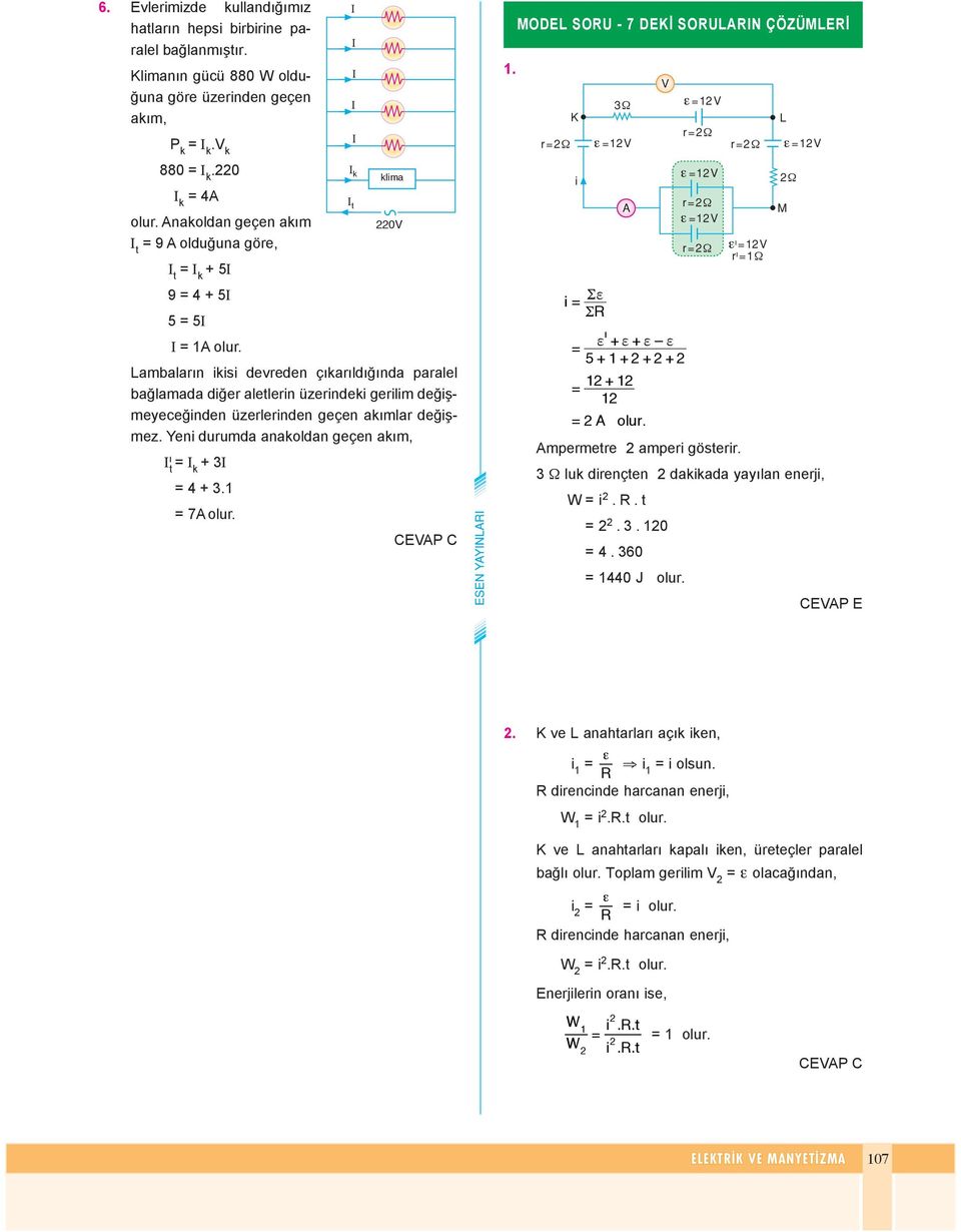 geçen akmla değşmez. Yen duumda anakoldan geçen akm, I t I k + I 4 +. 7 CEP C. MODE SOU - 7 DEİ SOUIN ÇÖZÜMEİ Ω Ω Σ Σ + + 5 + + + + + Ω Ω Ω Ω Ω Ω mpemete ampe göste.