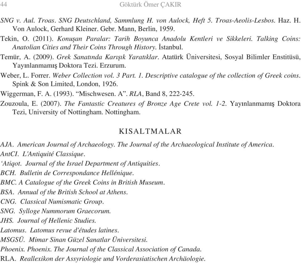 Atatürk Üniversitesi, Sosyal Bilimler Enstitüsü, Yay nlanmam Doktora Tezi. Erzurum. Weber, L. Forrer. Weber Collection vol. 3 Part. 1. Descriptive catalogue of the collection of Greek coins.