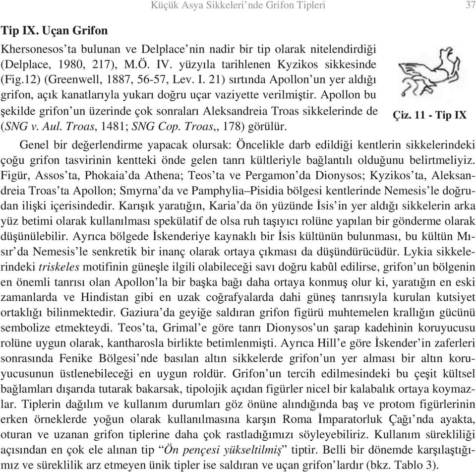 Apollon bu ekilde grifon un üzerinde çok sonralar Aleksandreia Troas sikkelerinde de Çiz. 11 - Tip IX (SNG v. Aul. Troas, 1481; SNG Cop. Troas,, 178) görülür.