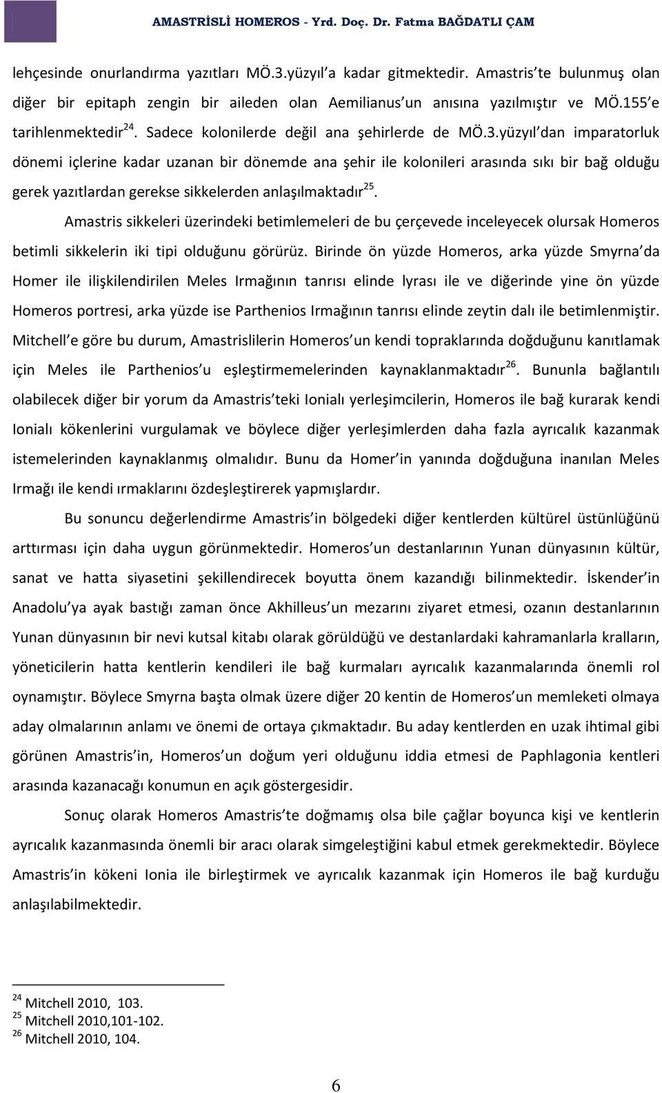 yüzyıl dan imparatorluk dönemi içlerine kadar uzanan bir dönemde ana şehir ile kolonileri arasında sıkı bir bağ olduğu gerek yazıtlardan gerekse sikkelerden anlaşılmaktadır 25.