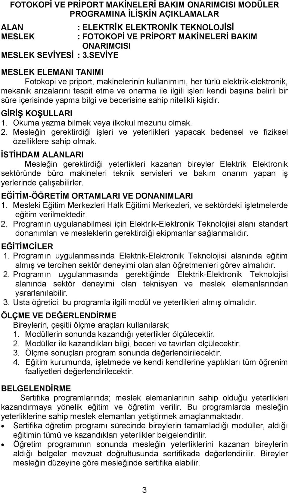 süre içerisinde yapma bilgi ve becerisine sahip nitelikli kişidir. GİRİŞ KOŞULLARI 1. Okuma yazma bilmek veya ilkokul mezunu olmak. 2.