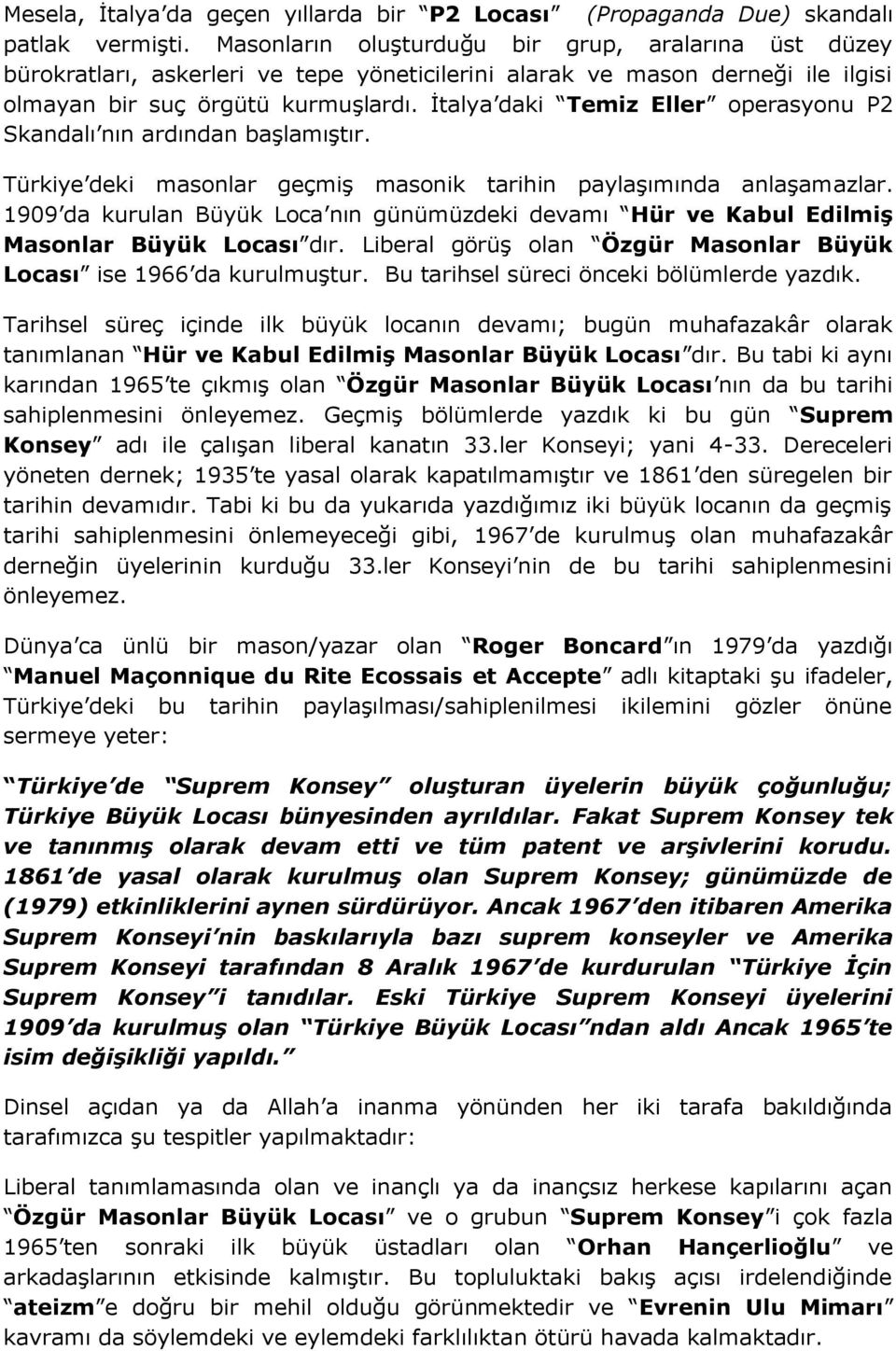 İtalya daki Temiz Eller operasyonu P2 Skandalı nın ardından başlamıştır. Türkiye deki masonlar geçmiş masonik tarihin paylaşımında anlaşamazlar.