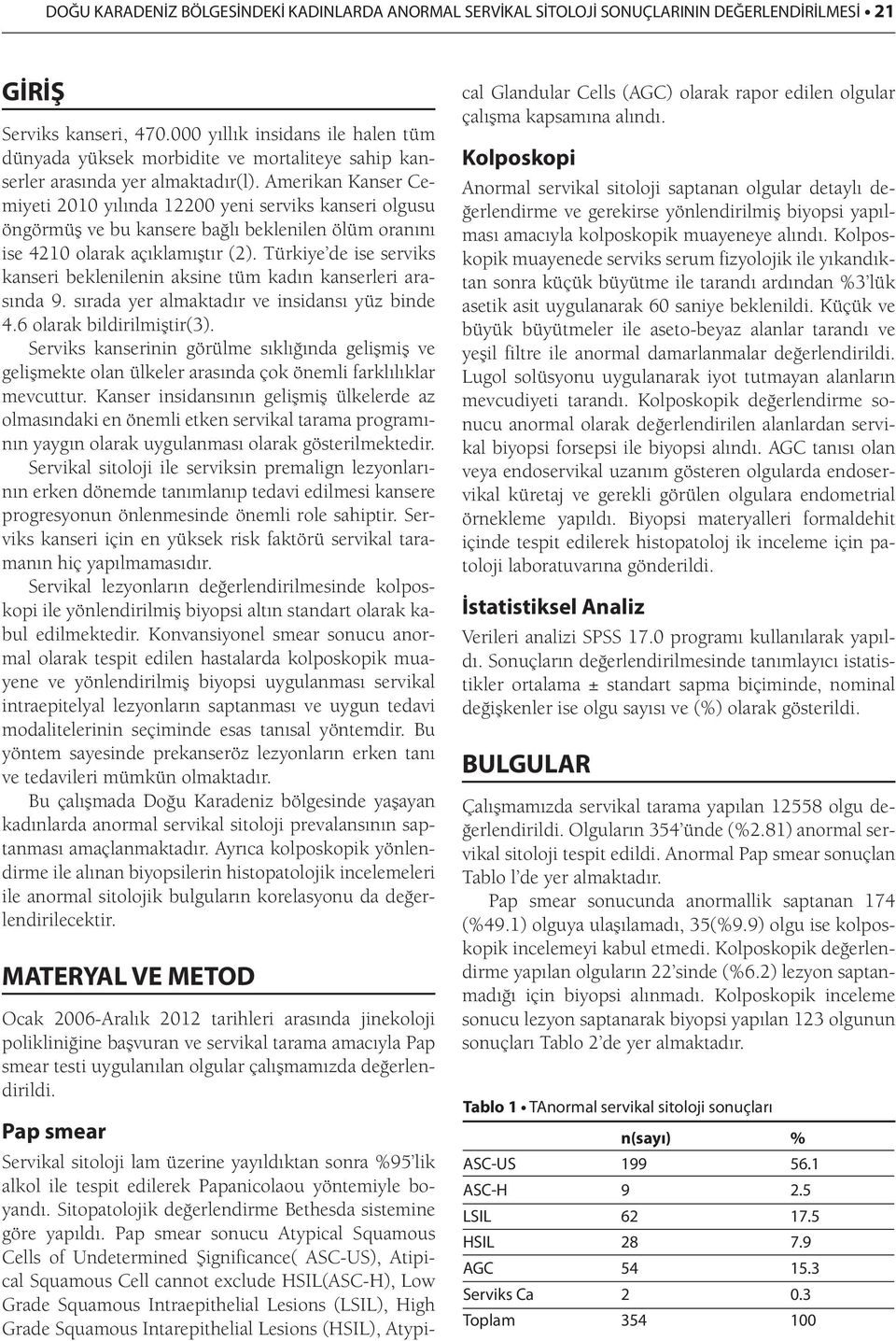 Amerikan Kanser Cemiyeti 2010 yılında 12200 yeni serviks kanseri olgusu öngörmüş ve bu kansere bağlı beklenilen ölüm oranını ise 4210 olarak açıklamıştır (2).