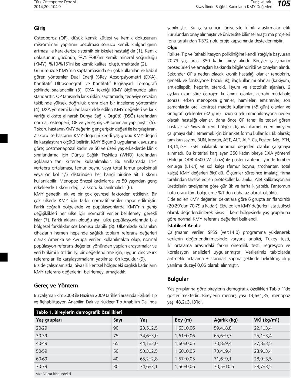 Günümüzde KMY nin saptanmasında en çok kullanılan ve kabul gören yöntemler Dual Enerji X-Ray Absorpsiyometri (DXA), Kantitatif Ultrasonografi ve Kantitatif Bilgisayarlı Tomografi şeklinde