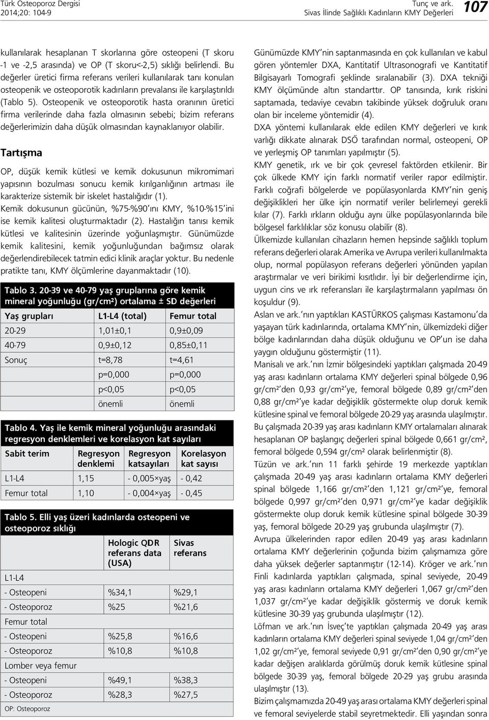 Osteopenik ve osteoporotik hasta oranının üretici firma verilerinde daha fazla olmasının sebebi; bizim referans değerlerimizin daha düşük olmasından kaynaklanıyor olabilir.