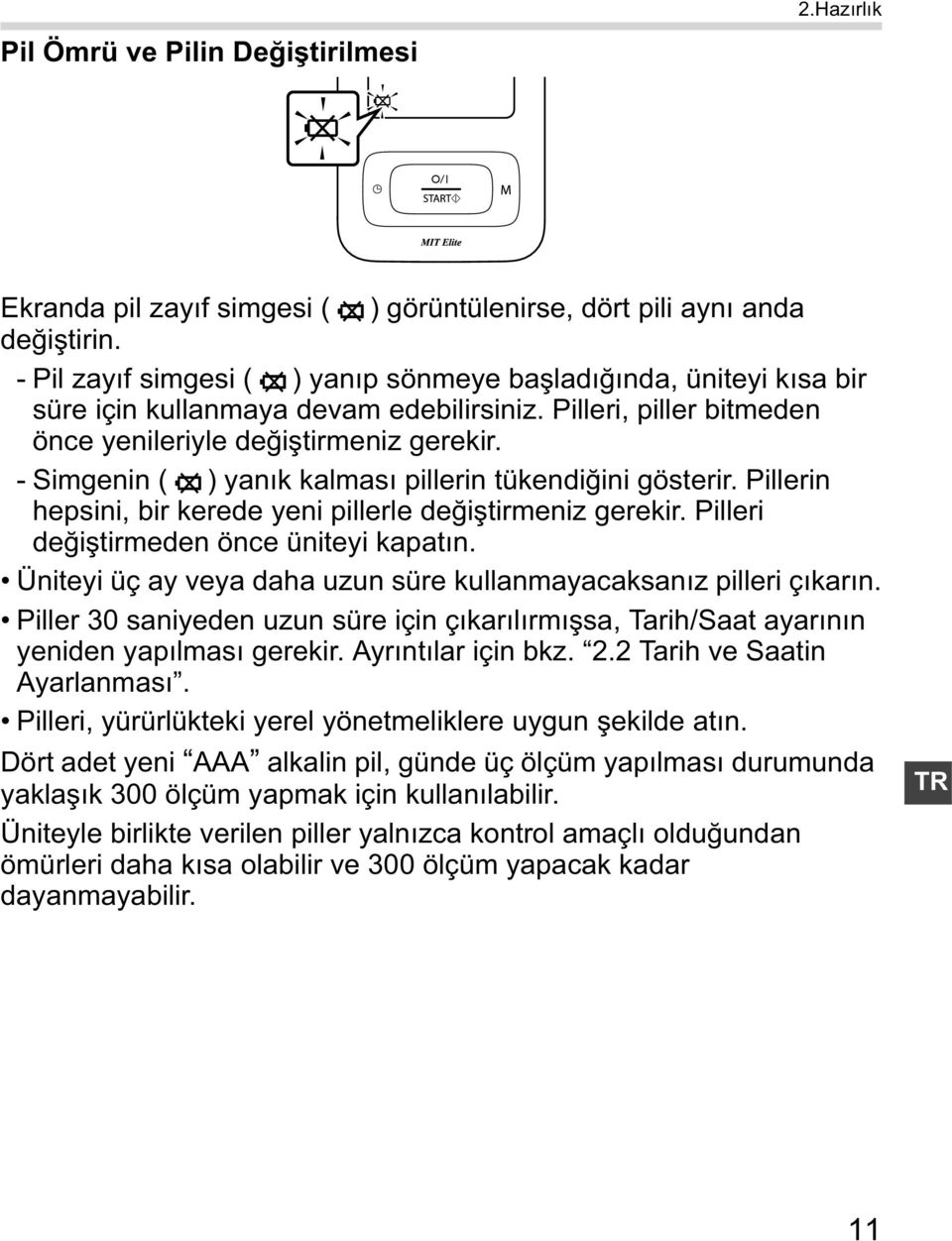 - Simgenin ( ) yan k kalmas pillerin tükendi ini gösterir. Pillerin hepsini, bir kerede yeni pillerle de i tirmeniz gerekir. Pilleri de i tirmeden önce üniteyi kapat n.