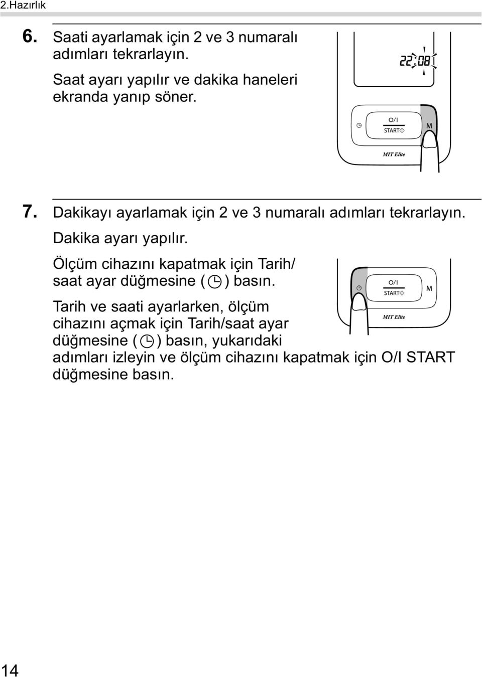 Dakikay ayarlamak için 2 ve 3 numaral ad mlar tekrarlay n. Dakika ayar yap l r.