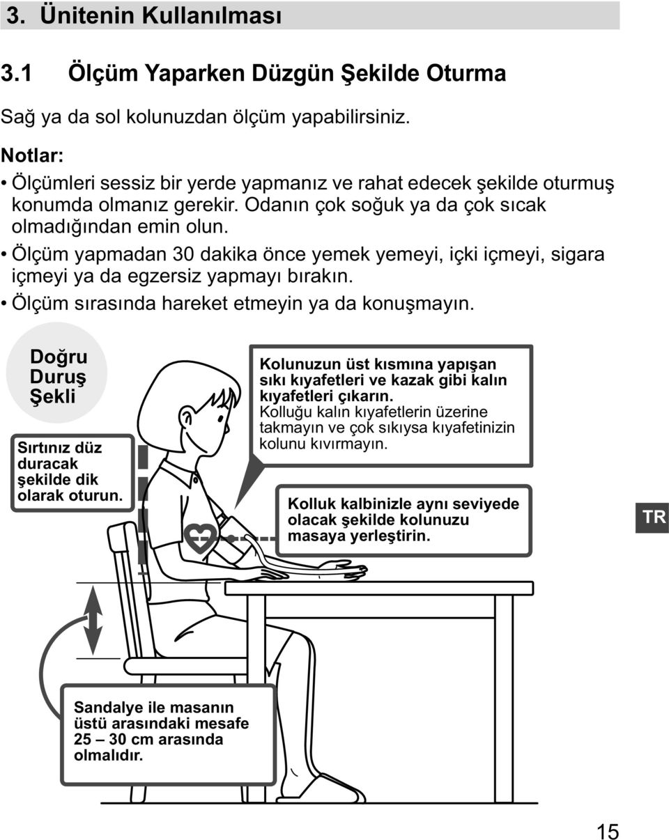 Ölçüm yapmadan 30 dakika önce yemek yemeyi, içki içmeyi, sigara içmeyi ya da egzersiz yapmay b rak n. Ölçüm s ras nda hareket etmeyin ya da konu may n.