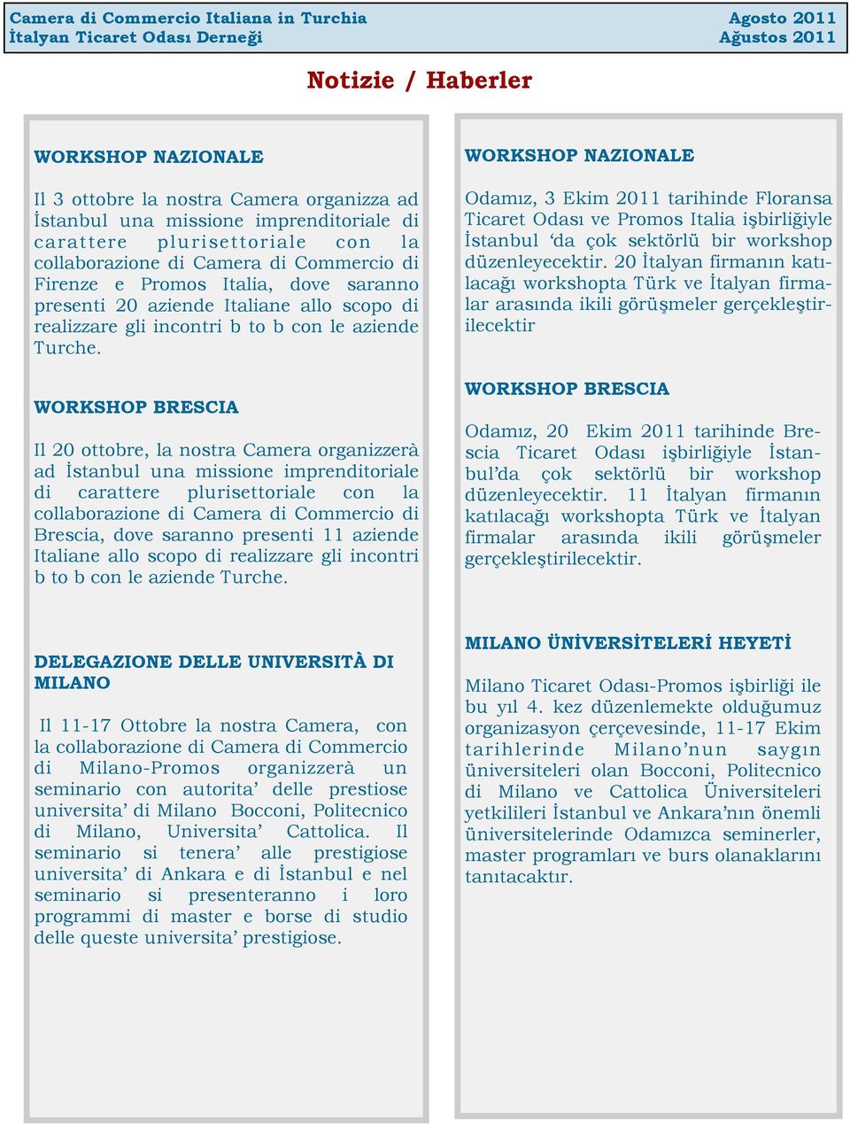 WORKSHOP BRESCIA Il 20 ottobre, la nostra Camera organizzerà ad İstanbul una missione imprenditoriale di carattere plurisettoriale con la collaborazione di Camera di Commercio di Brescia, dove