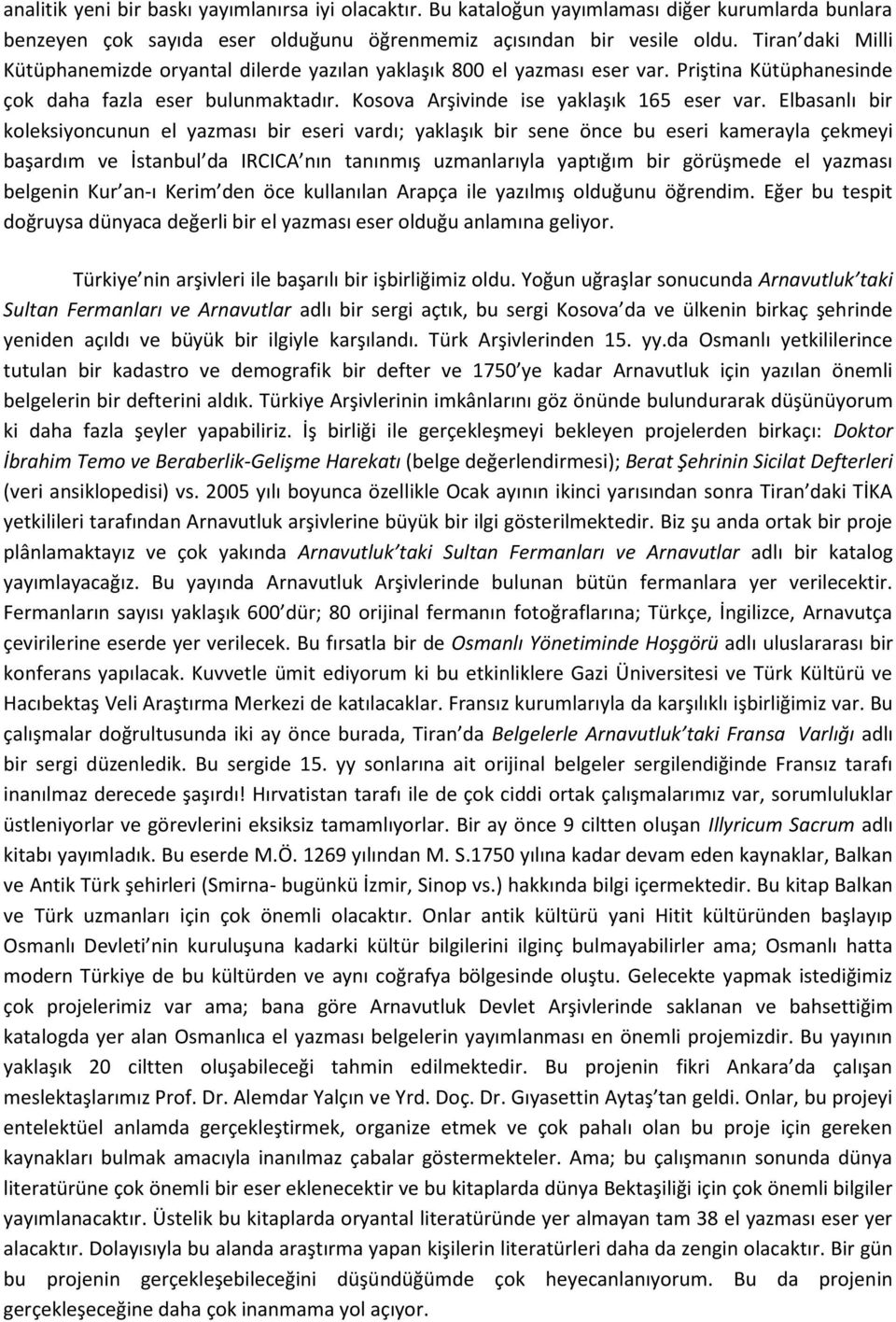 Elbasanlı bir koleksiyoncunun el yazması bir eseri vardı; yaklaşık bir sene önce bu eseri kamerayla çekmeyi başardım ve İstanbul da IRCICA nın tanınmış uzmanlarıyla yaptığım bir görüşmede el yazması