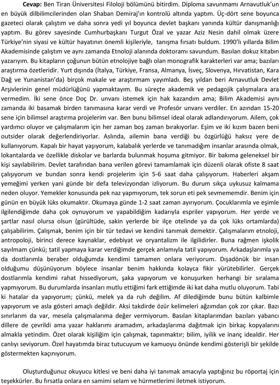 Bu görev sayesinde Cumhurbaşkanı Turgut Özal ve yazar Aziz Nesin dahil olmak üzere Türkiye nin siyasi ve kültür hayatının önemli kişileriyle, tanışma fırsatı buldum.