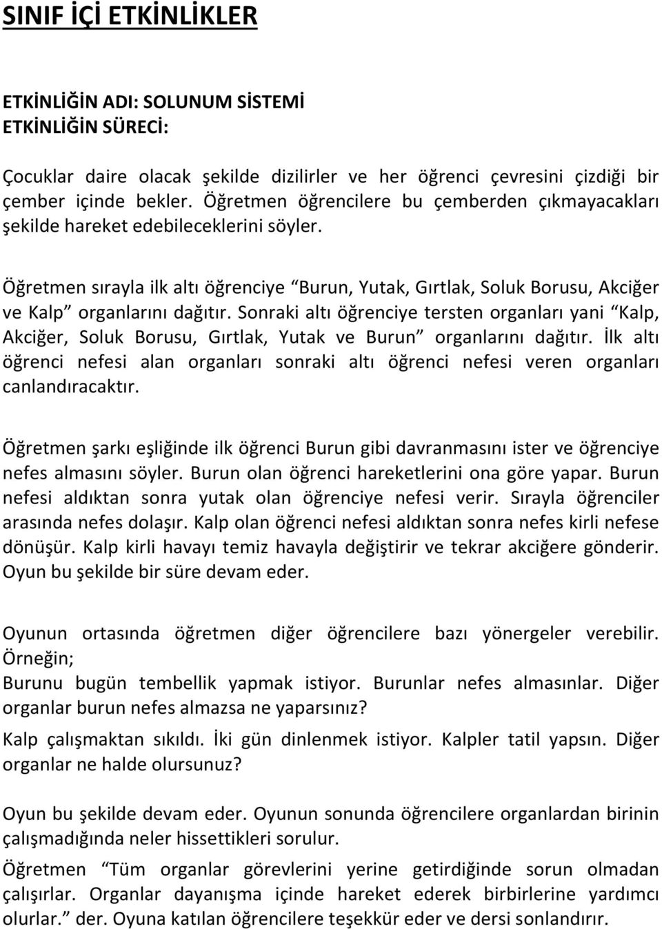 Sonraki altı öğrenciye tersten organları yani Kalp, Akciğer, Soluk Borusu, Gırtlak, Yutak ve Burun organlarını dağıtır.