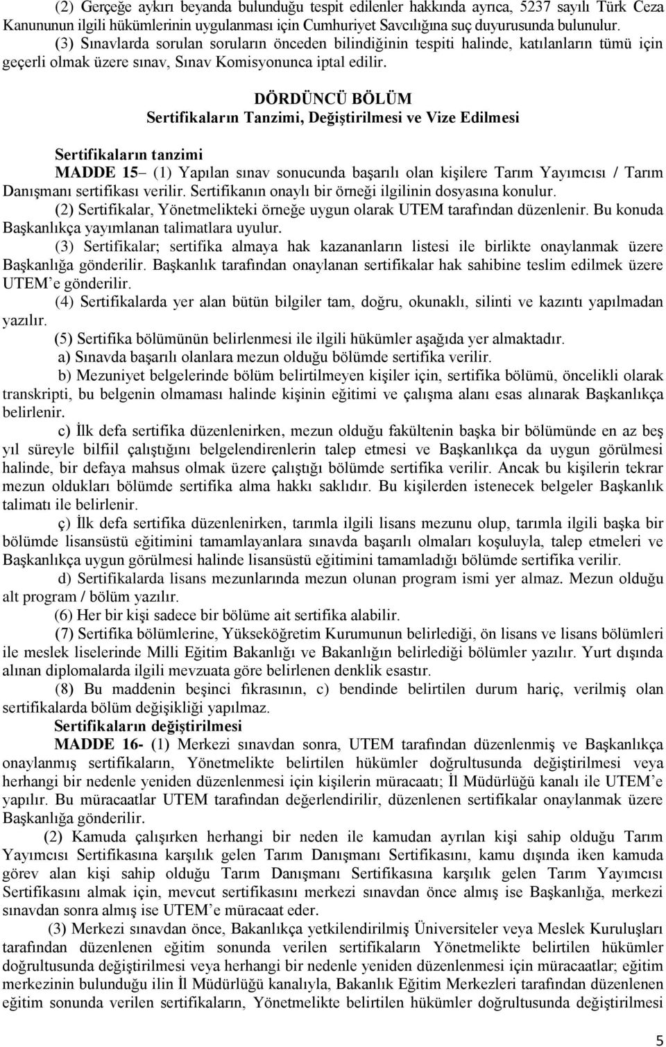 DÖRDÜNCÜ BÖLÜM Sertifikaların Tanzimi, Değiştirilmesi ve Vize Edilmesi Sertifikaların tanzimi MADDE 15 (1) Yapılan sınav sonucunda başarılı olan kişilere Tarım Yayımcısı / Tarım Danışmanı sertifikası