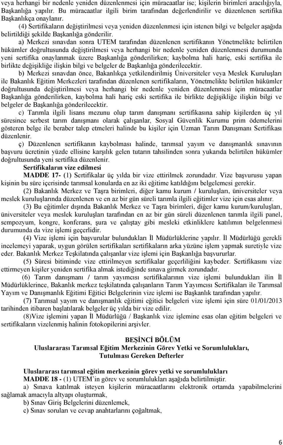 (4) Sertifikaların değiştirilmesi veya yeniden düzenlenmesi için istenen bilgi ve belgeler aşağıda belirtildiği şekilde Başkanlığa gönderilir.